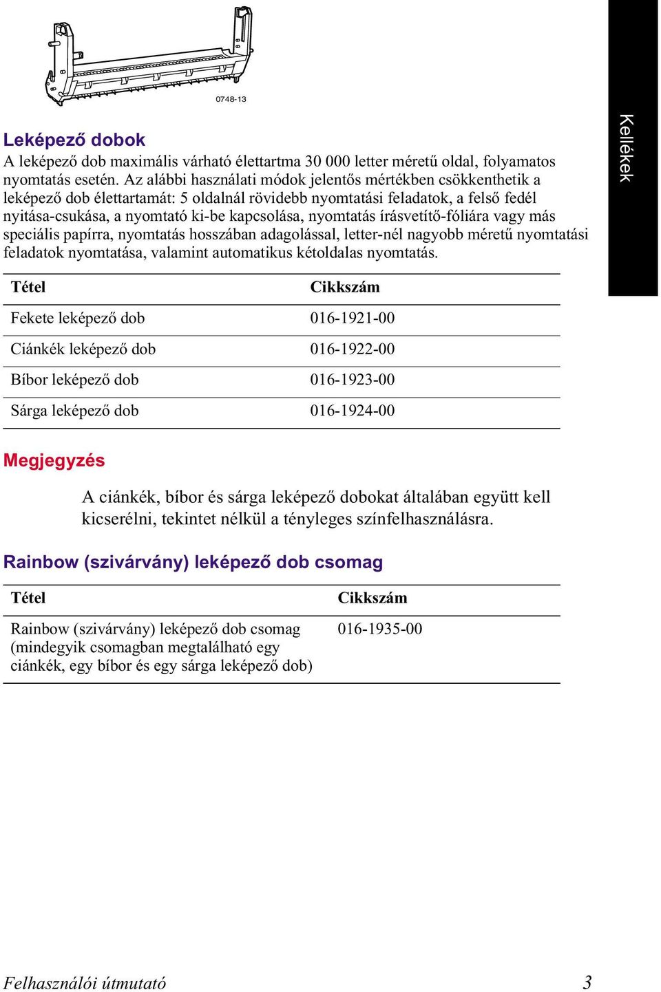 nyomtatás írásvetítő-fóliára vagy más speciális papírra, nyomtatás hosszában adagolással, letter-nél nagyobb méretű nyomtatási feladatok nyomtatása, valamint automatikus kétoldalas nyomtatás.