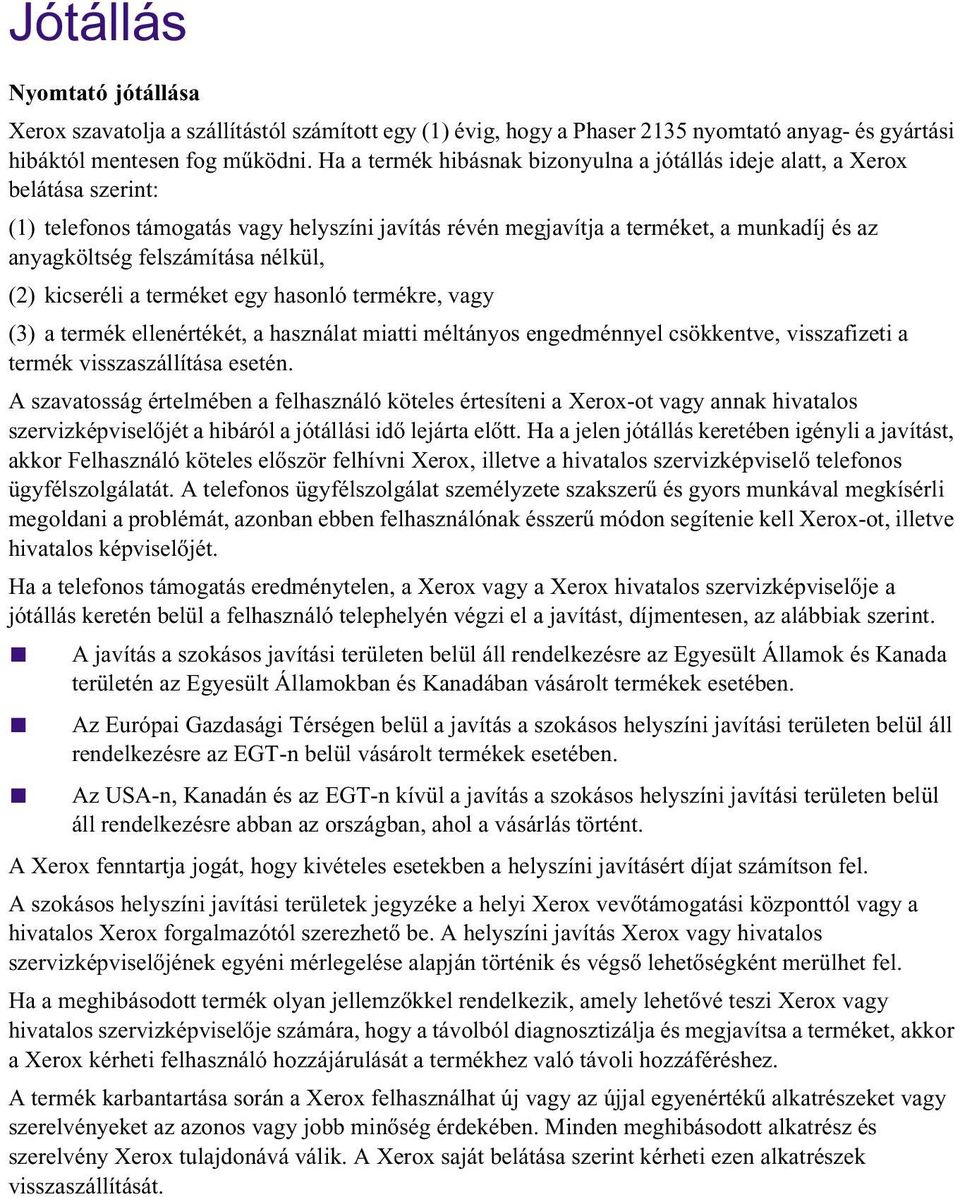 felszámítása nélkül, (2) kicseréli a terméket egy hasonló termékre, vagy (3) a termék ellenértékét, a használat miatti méltányos engedménnyel csökkentve, visszafizeti a termék visszaszállítása esetén.