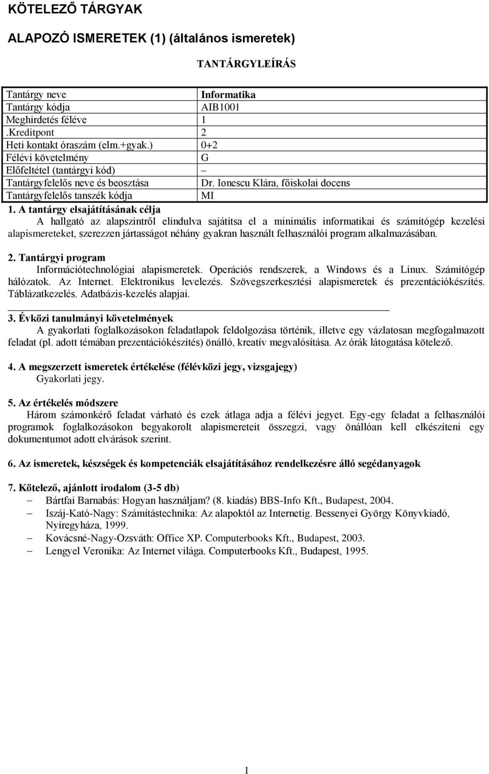 Ionescu Klára, főiskolai docens MI A hallgató az alapszintről elindulva sajátítsa el a minimális informatikai és számítógép kezelési alapismereteket, szerezzen jártasságot néhány gyakran használt