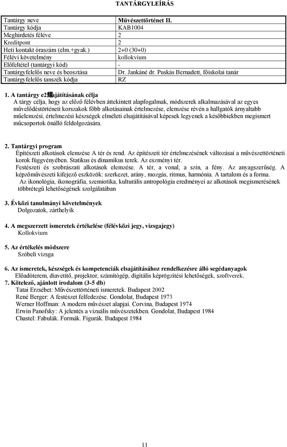 elemzése révén a hallgatók árnyaltabb műelemzési, értelmezési készségek elméleti elsajátításával képesek legyenek a későbbiekben megismert műcsoportok önálló feldolgozására.