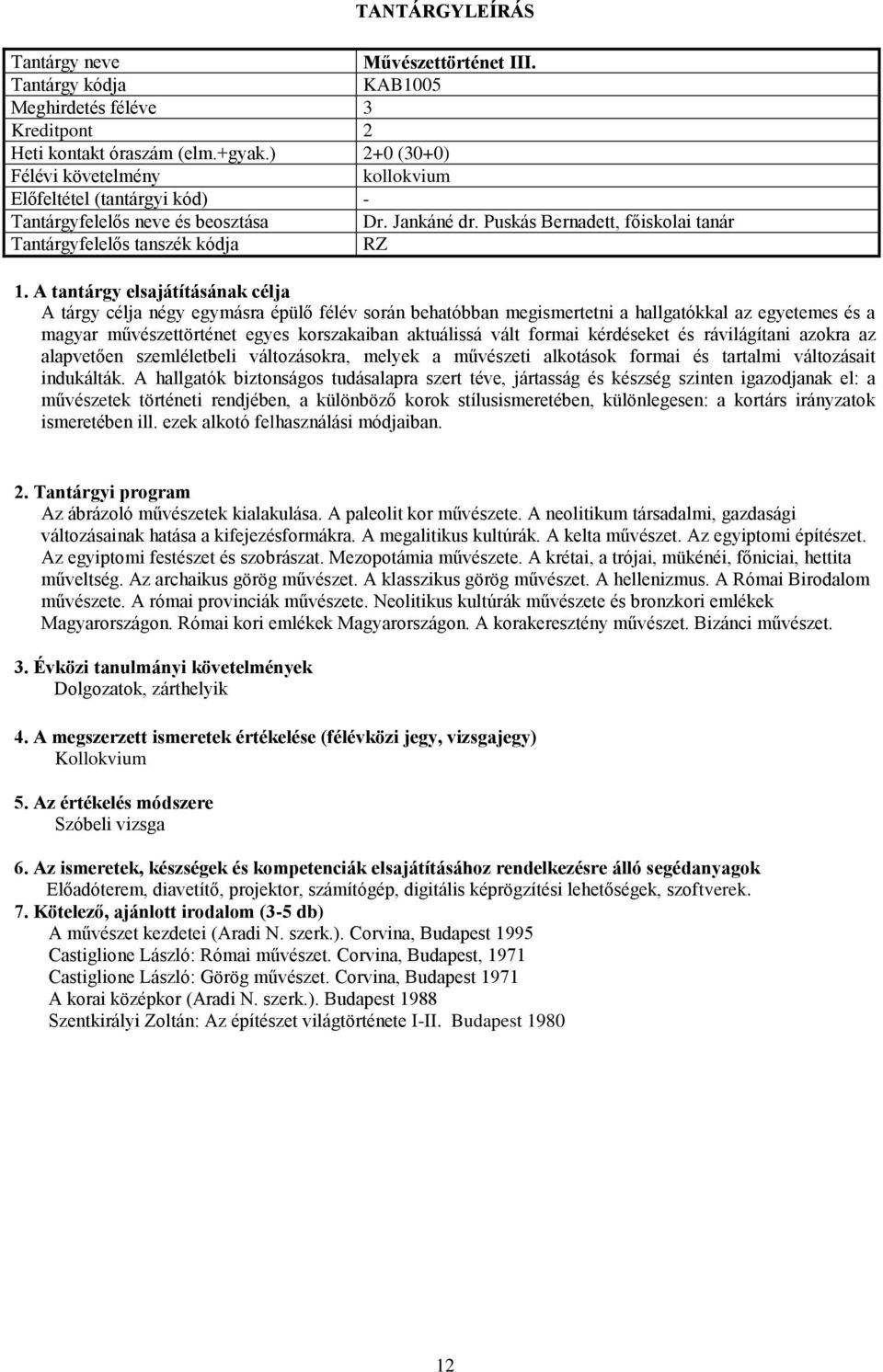 formai kérdéseket és rávilágítani azokra az alapvetően szemléletbeli változásokra, melyek a művészeti alkotások formai és tartalmi változásait indukálták.