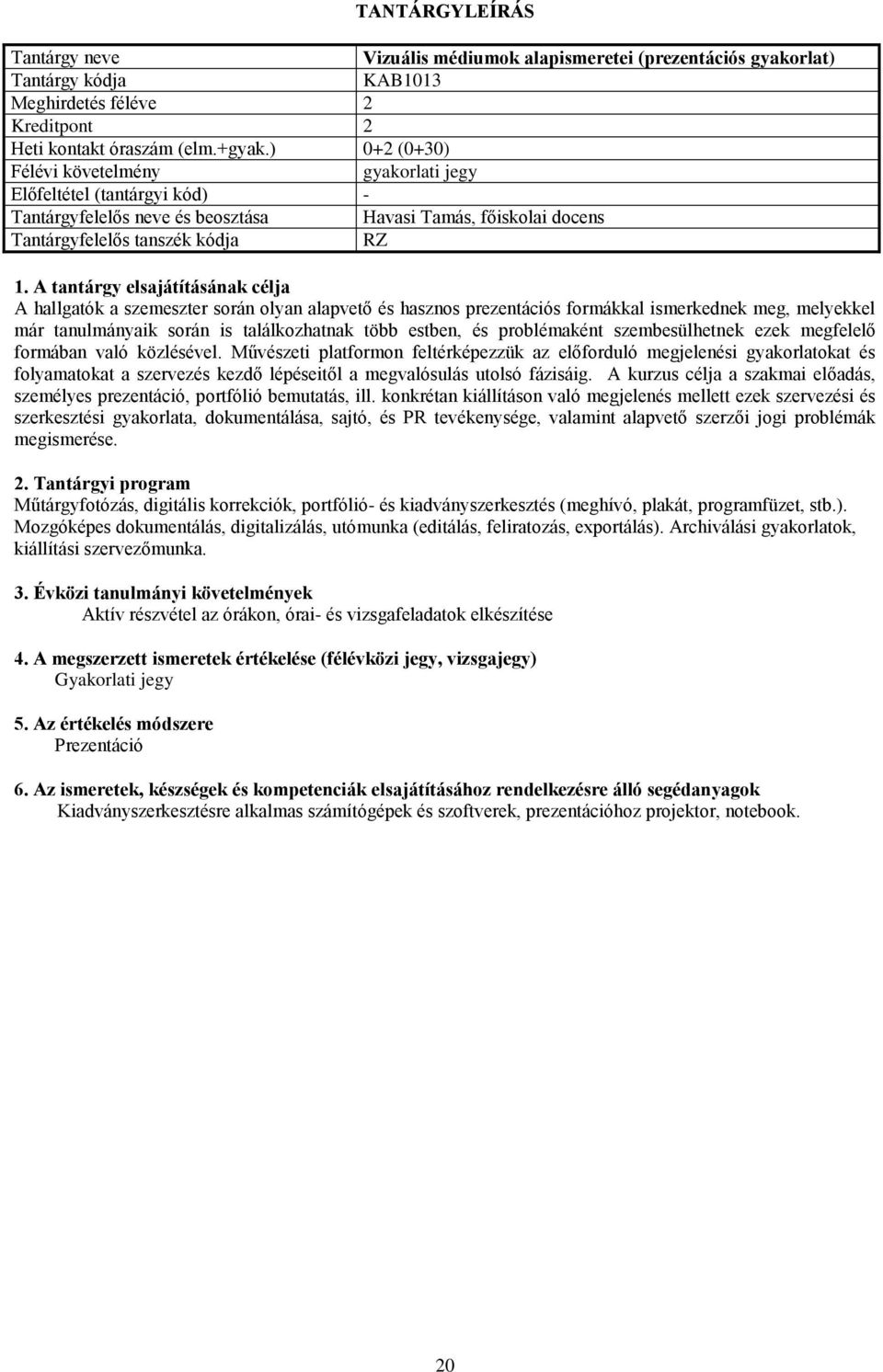 tanulmányaik során is találkozhatnak több estben, és problémaként szembesülhetnek ezek megfelelő formában való közlésével.