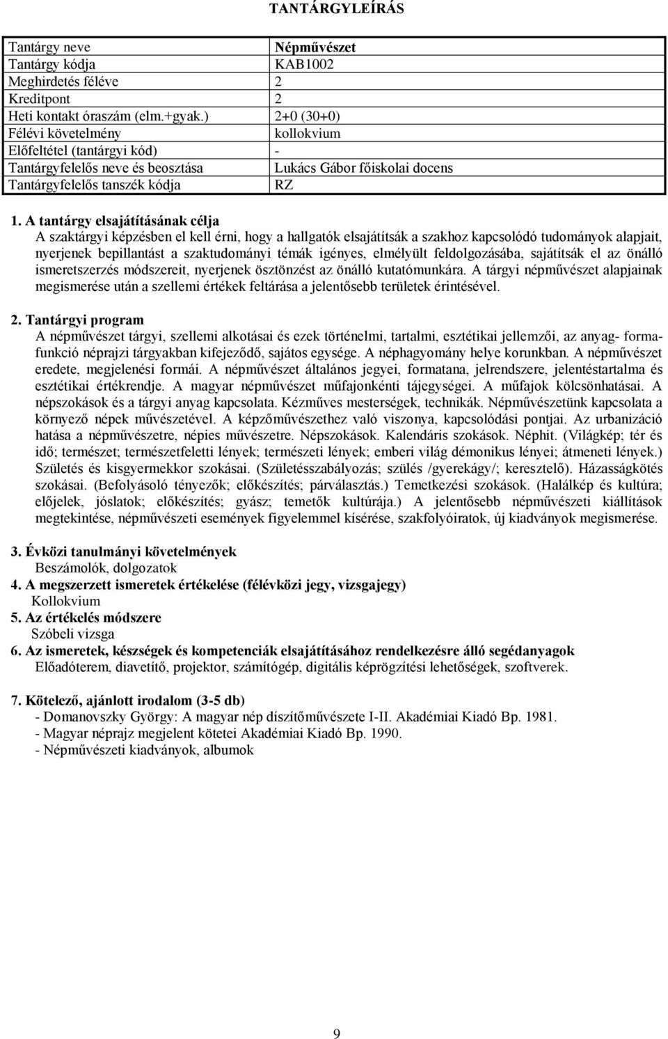 nyerjenek bepillantást a szaktudományi témák igényes, elmélyült feldolgozásába, sajátítsák el az önálló ismeretszerzés módszereit, nyerjenek ösztönzést az önálló kutatómunkára.