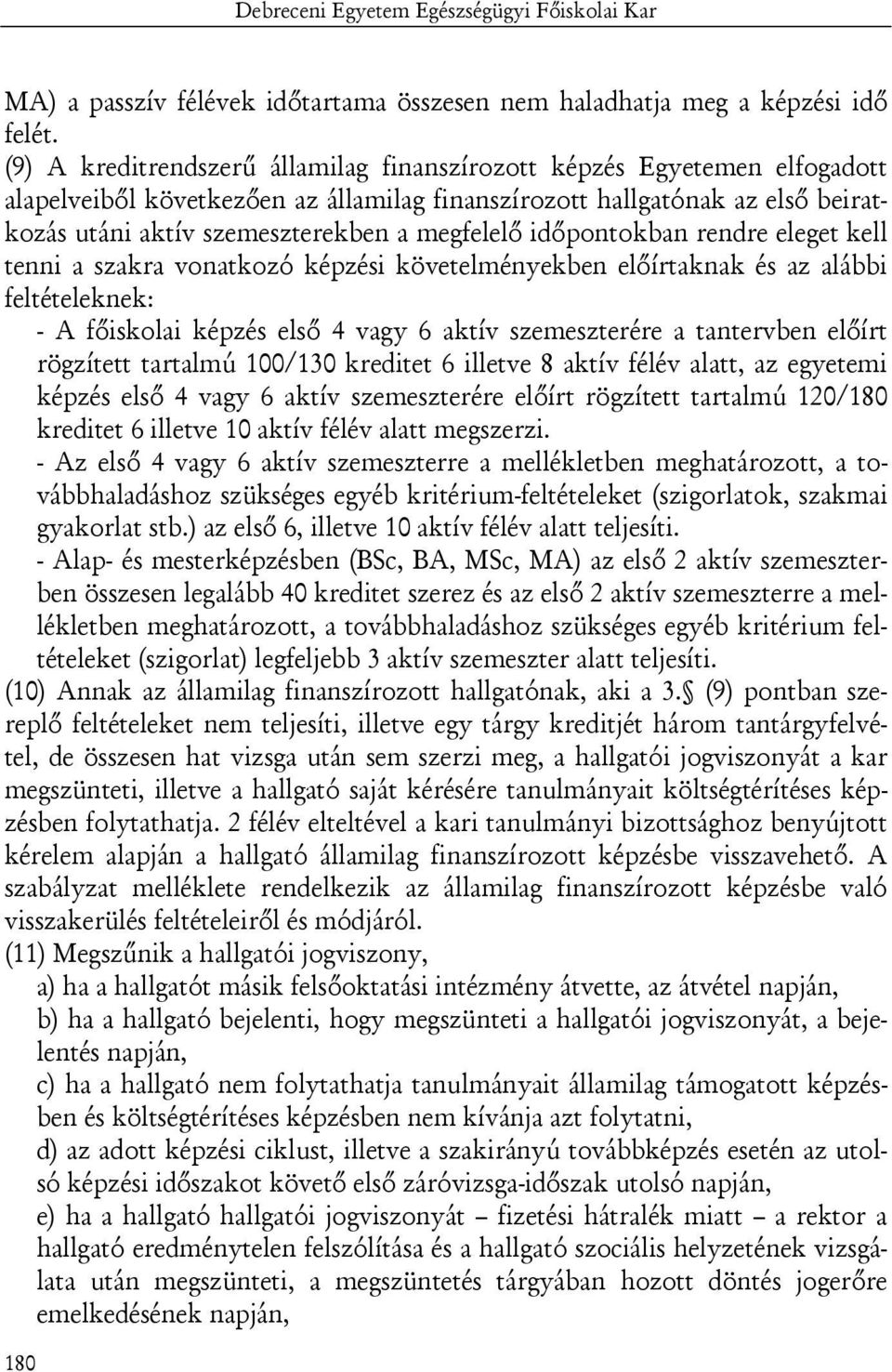 időpontokban rendre eleget kell tenni a szakra vonatkozó képzési követelményekben előírtaknak és az alábbi feltételeknek: - A főiskolai képzés első 4 vagy 6 aktív szemeszterére a tantervben előírt