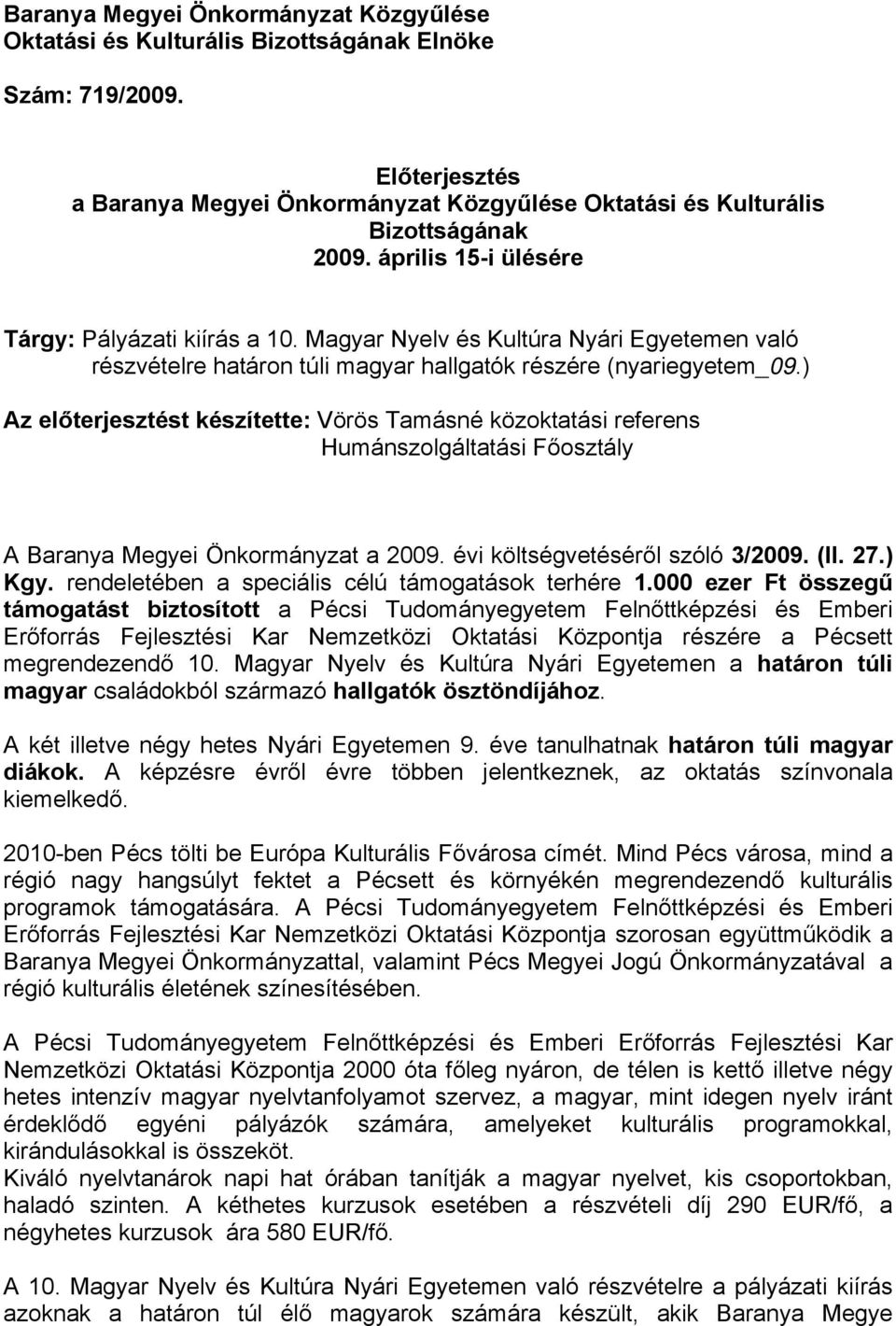 ) Az előterjesztést készítette: Vörös Tamásné közoktatási referens Humánszolgáltatási Főosztály A Baranya Megyei Önkormányzat a 2009. évi költségvetéséről szóló 3/2009. (II. 27.) Kgy.