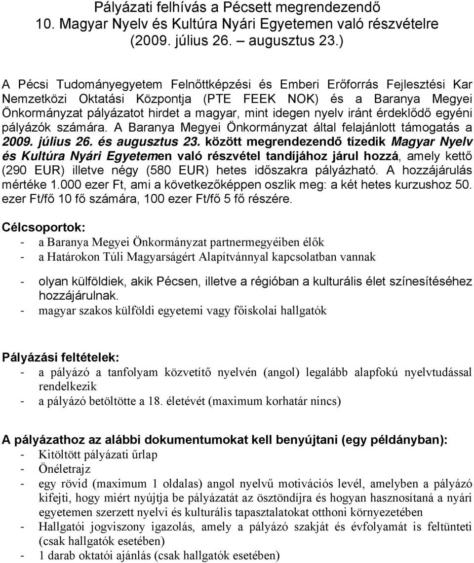 nyelv iránt érdeklődő egyéni pályázók számára. A Baranya Megyei Önkormányzat által felajánlott támogatás a 2009. július 26. és augusztus 23.