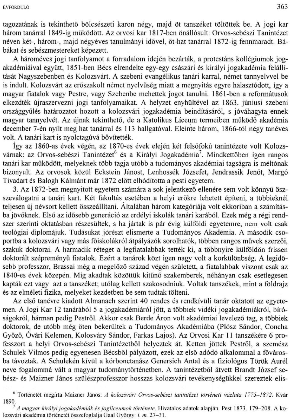 A hároméves jogi tanfolyamot a forradalom idején bezárták, a protestáns kollégiumok jogakadémiáival együtt, 1851-ben Bécs elrendelte egy-egy császári és királyi jogakadémia felállítását Nagyszebenben