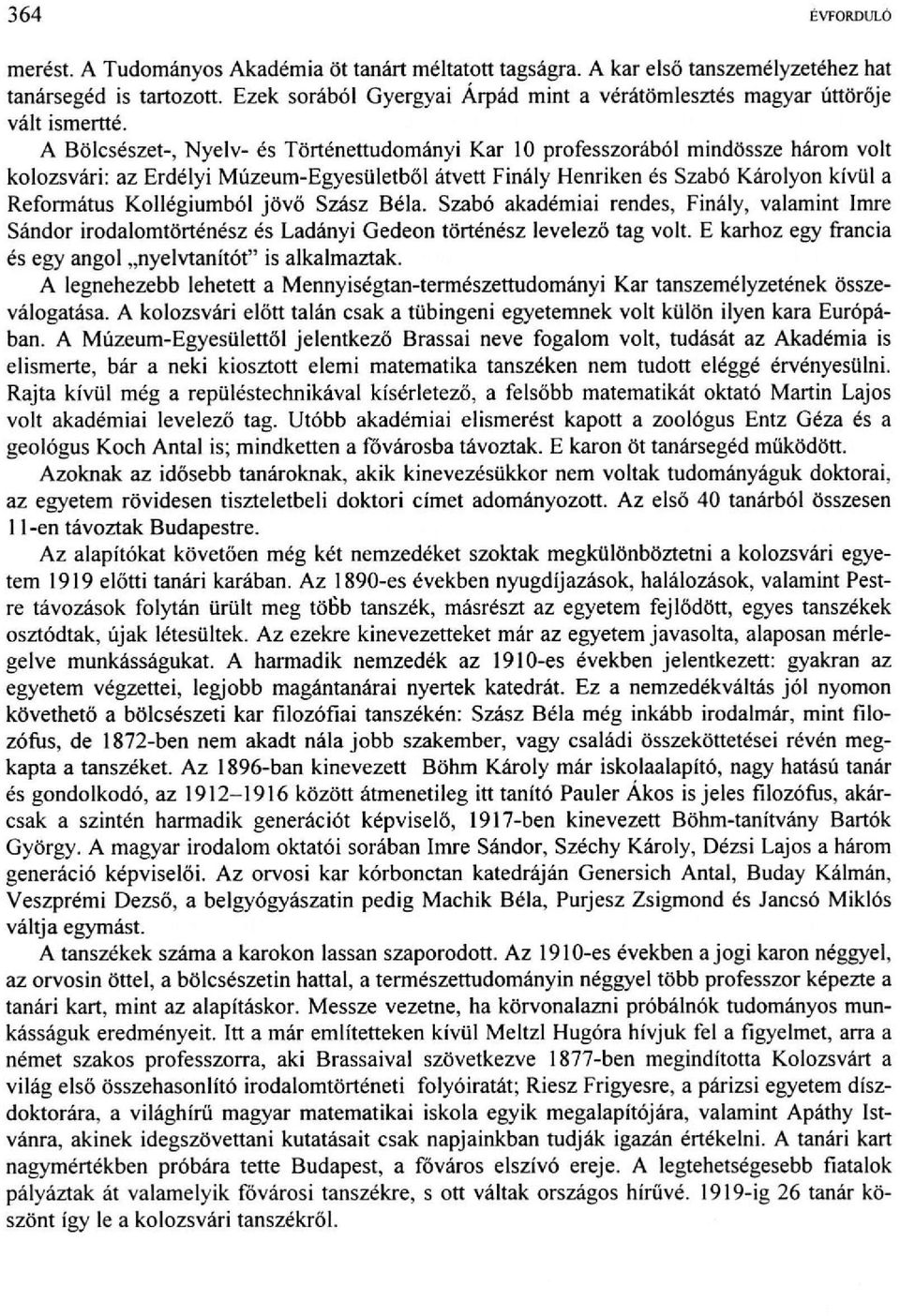 A Bölcsészet-, Nyelv- és Történettudományi Kar 10 professzorából mindössze három volt kolozsvári: az Erdélyi Múzeum-Egyesületből átvett Finály Henriken és Szabó Károlyon kívül a Református