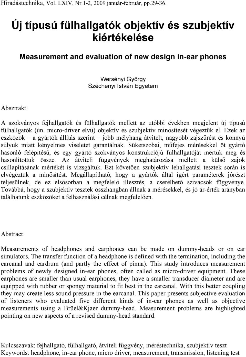 fülhallgatók mellett az utóbbi években megjelent új típusú fülhallgatók (ún. micro-driver elvű) objektív és szubjektív minősítését végeztük el.