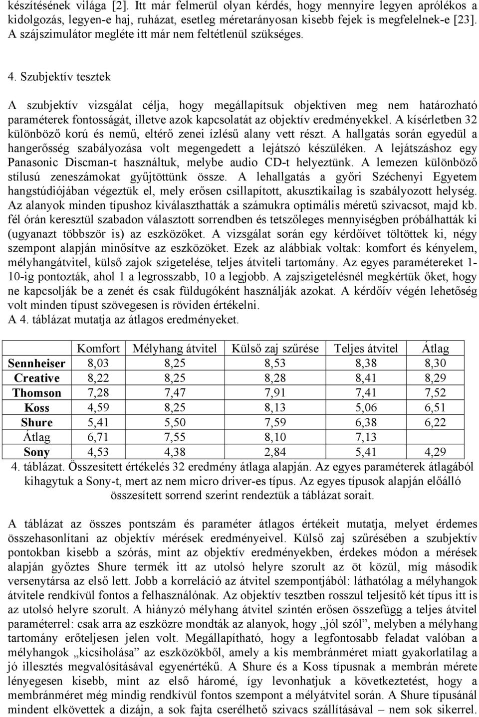 Szubjektív tesztek A szubjektív vizsgálat célja, hogy megállapítsuk objektíven meg nem határozható paraméterek fontosságát, illetve azok kapcsolatát az objektív eredményekkel.