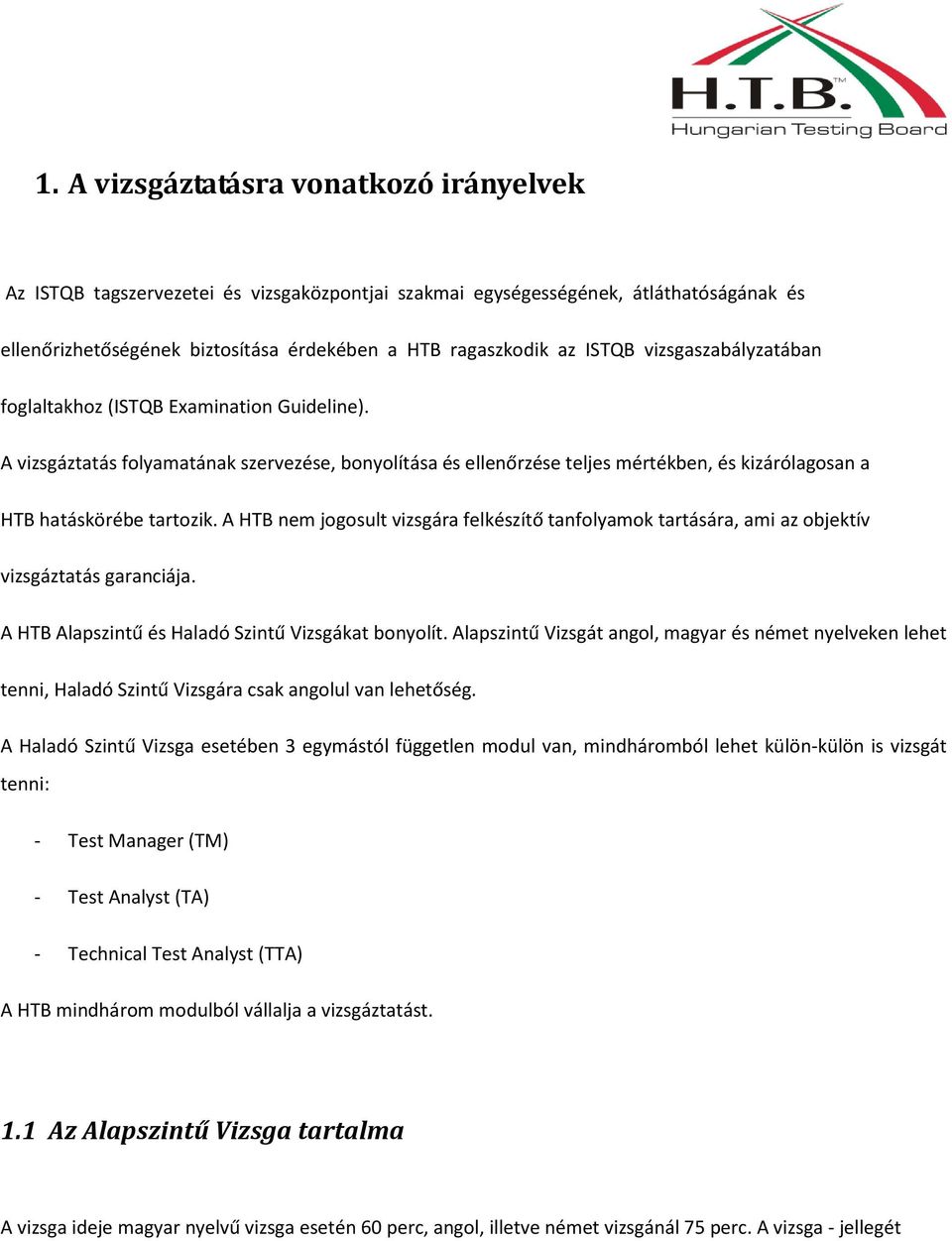 A HTB nem jogosult vizsgára felkészítő tanfolyamok tartására, ami az objektív vizsgáztatás garanciája. A HTB Alapszintű és Haladó Szintű Vizsgákat bonyolít.