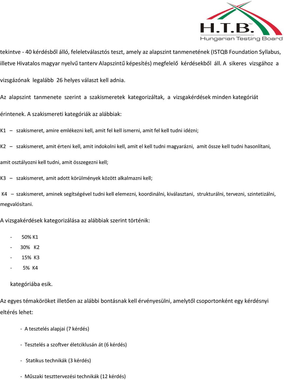 A szakismereti kategóriák az alábbiak: K1 szakismeret, amire emlékezni kell, amit fel kell ismerni, amit fel kell tudni idézni; K2 szakismeret, amit érteni kell, amit indokolni kell, amit el kell