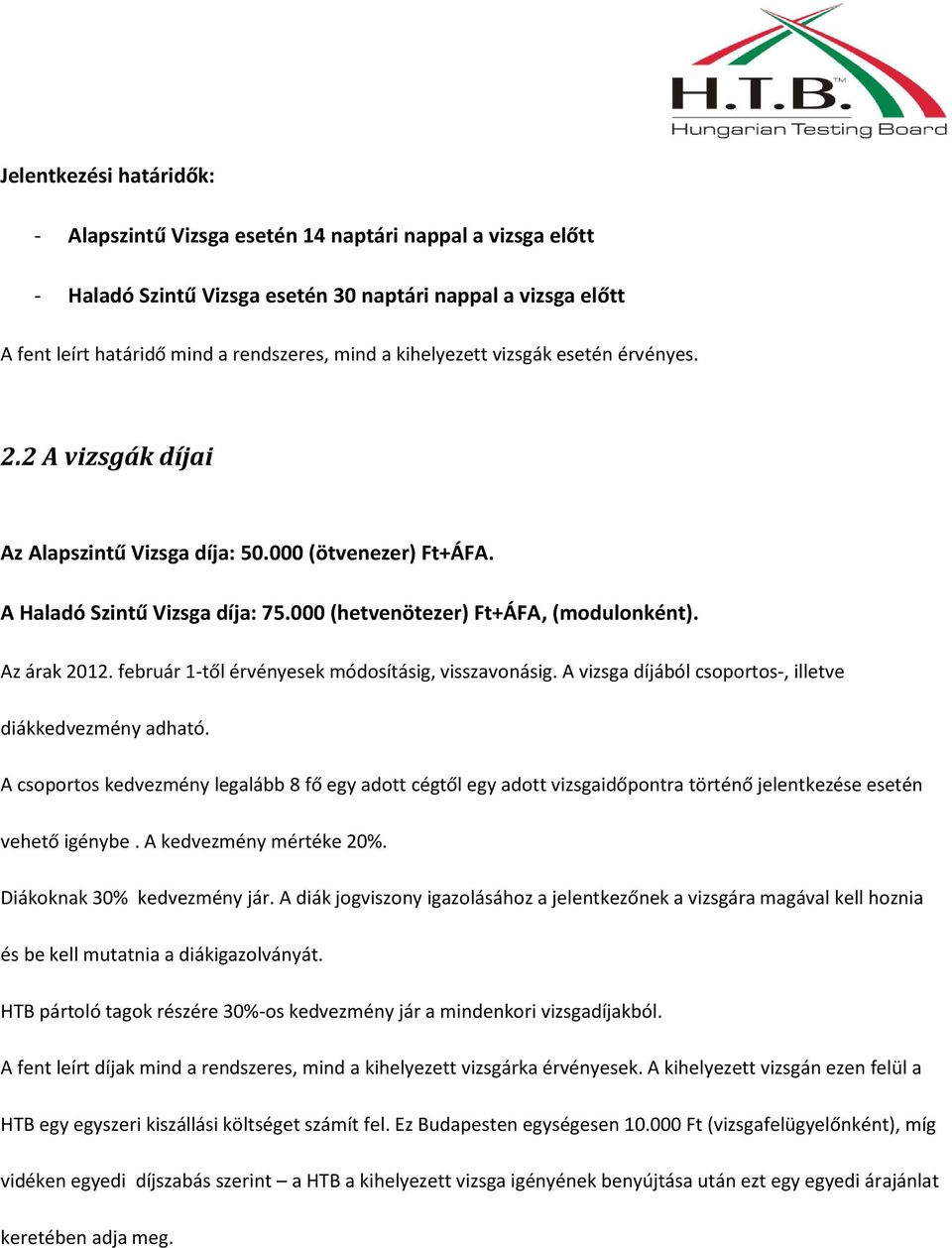 február 1-től érvényesek módosításig, visszavonásig. A vizsga díjából csoportos-, illetve diákkedvezmény adható.