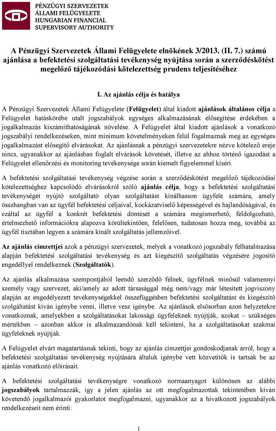 Az ajánlás célja és hatálya A Pénzügyi Szervezetek Állami Felügyelete (Felügyelet) által kiadott ajánlások általános célja a Felügyelet hatáskörébe utalt jogszabályok egységes alkalmazásának