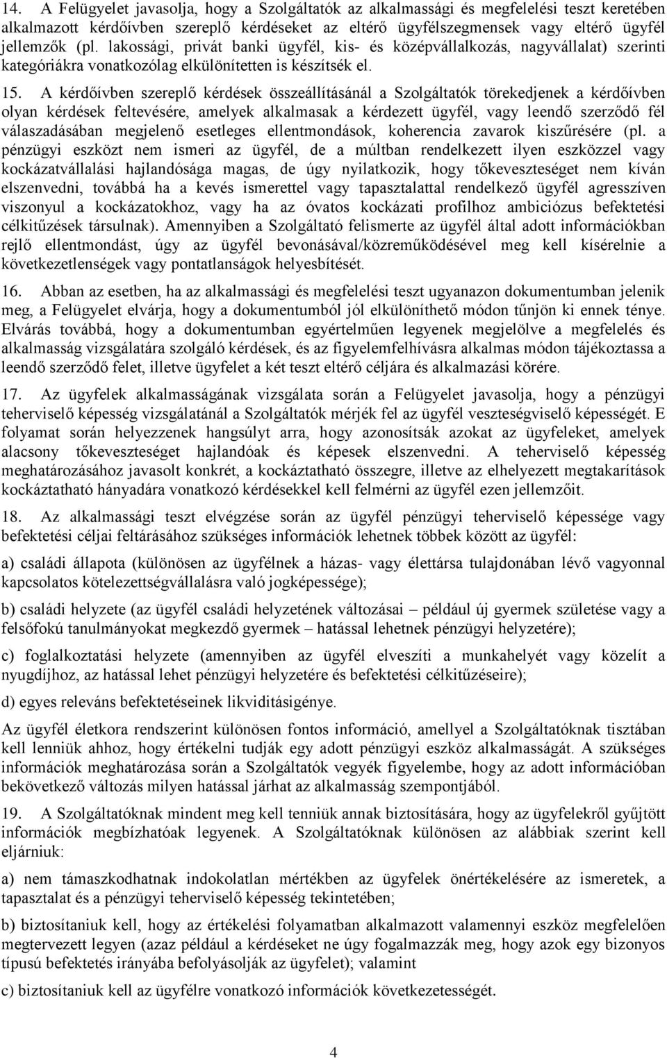 A kérdőívben szereplő kérdések összeállításánál a Szolgáltatók törekedjenek a kérdőívben olyan kérdések feltevésére, amelyek alkalmasak a kérdezett ügyfél, vagy leendő szerződő fél válaszadásában