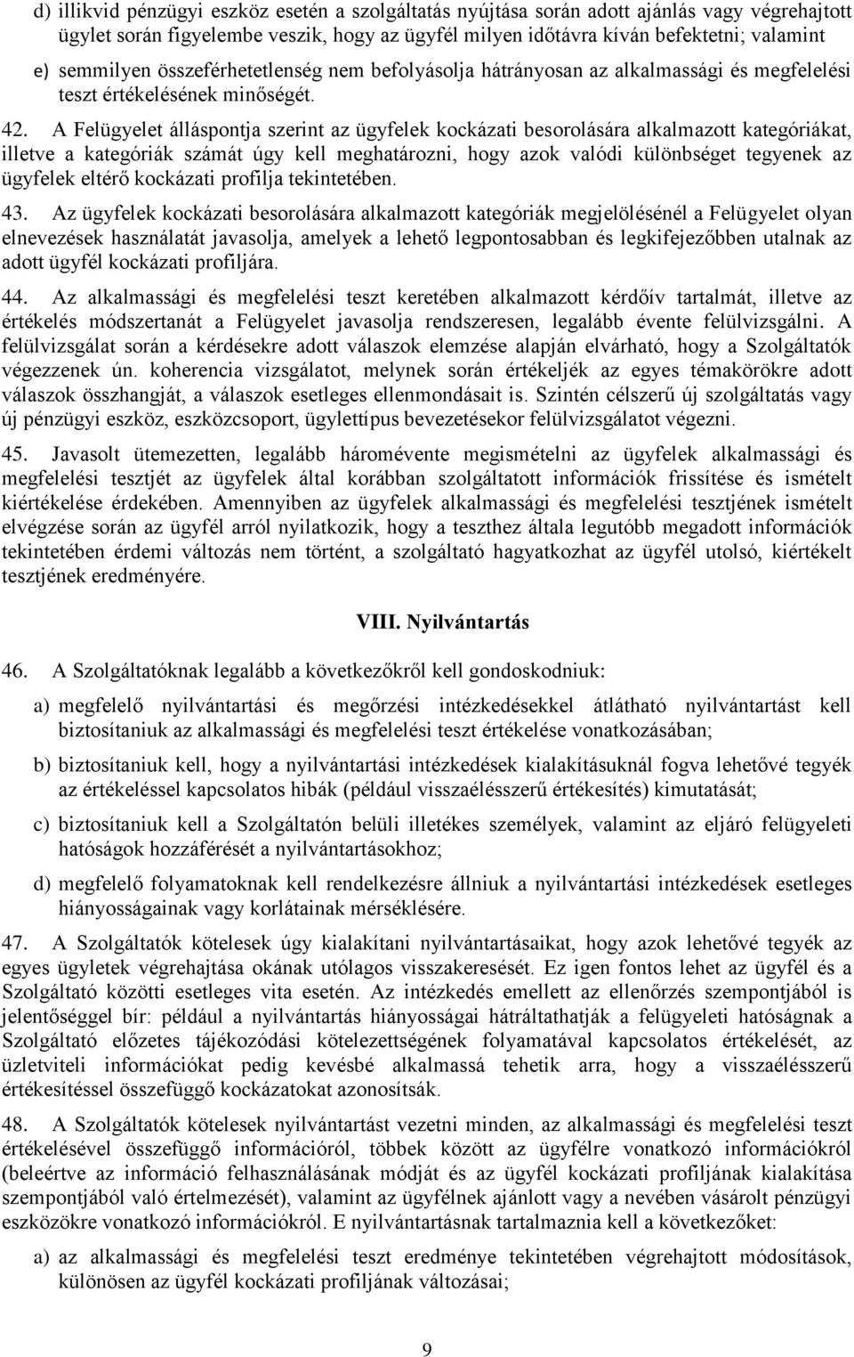 A Felügyelet álláspontja szerint az ügyfelek kockázati besorolására alkalmazott kategóriákat, illetve a kategóriák számát úgy kell meghatározni, hogy azok valódi különbséget tegyenek az ügyfelek