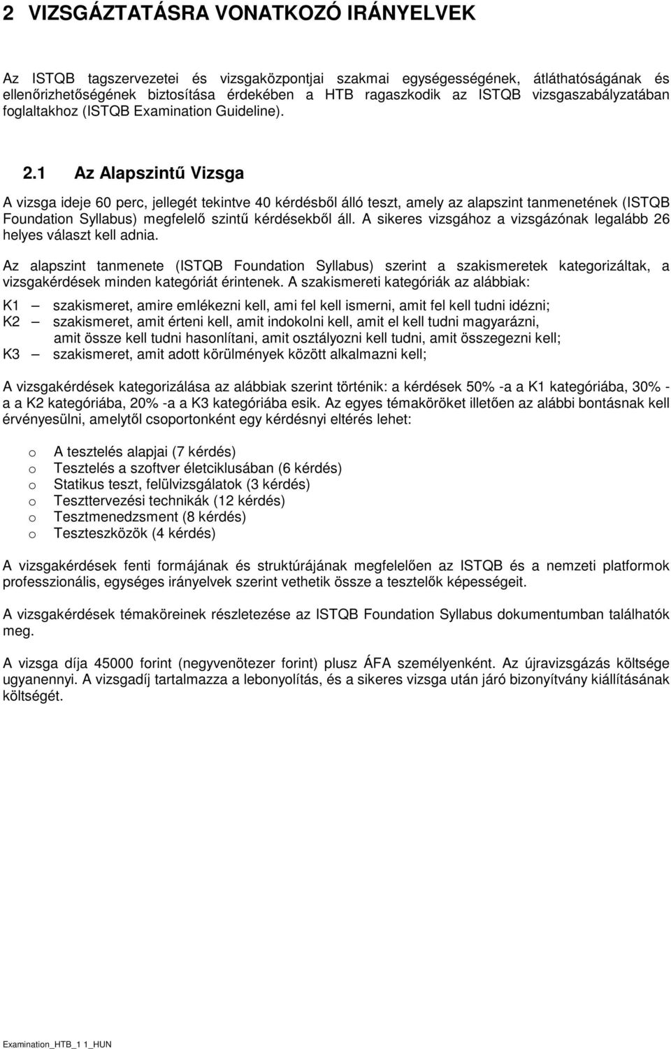 1 Az Alapszintő Vizsga A vizsga ideje 60 perc, jellegét tekintve 40 kérdésbıl álló teszt, amely az alapszint tanmenetének (ISTQB Fundatin Syllabus) megfelelı szintő kérdésekbıl áll.