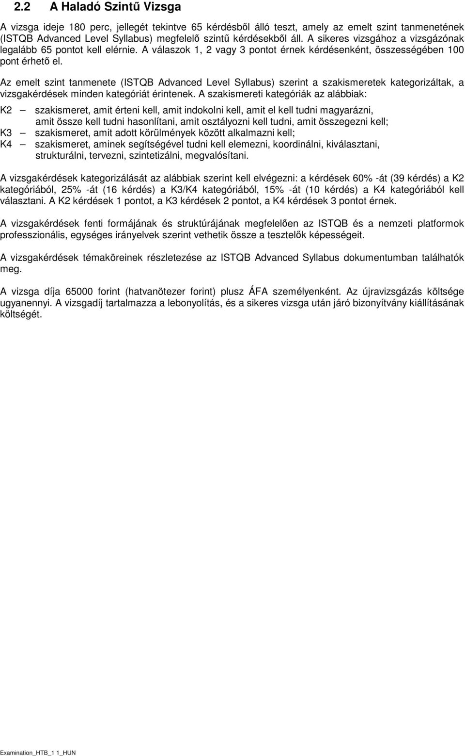 Az emelt szint tanmenete (ISTQB Advanced Level Syllabus) szerint a szakismeretek kategrizáltak, a vizsgakérdések minden kategóriát érintenek.