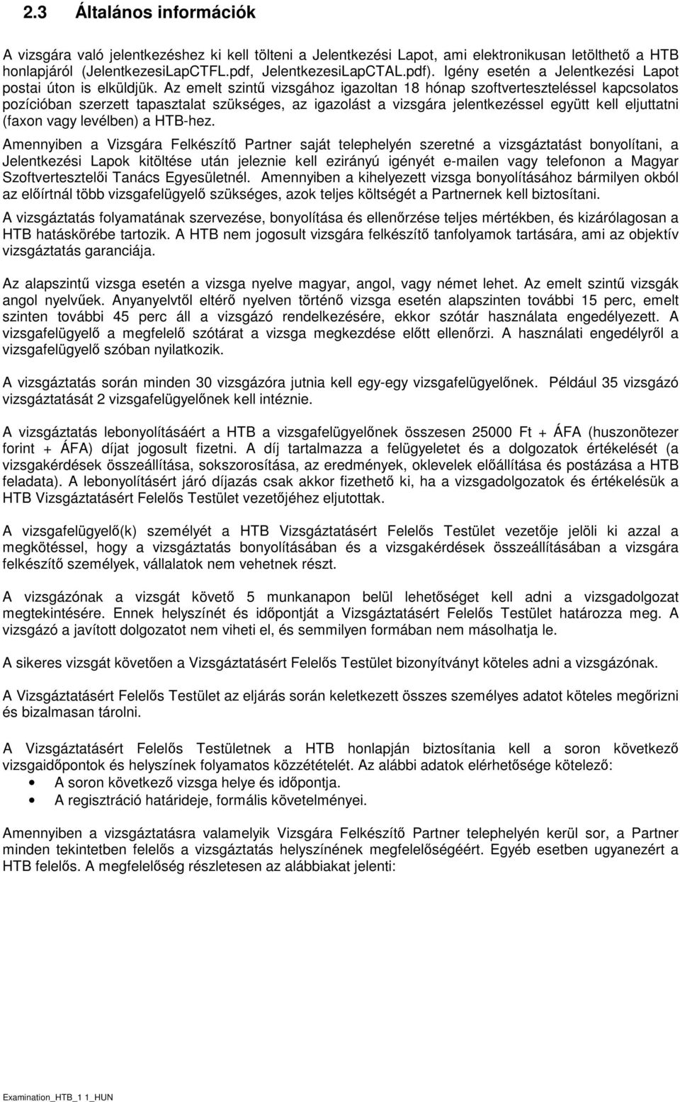 Az emelt szintő vizsgáhz igazltan 18 hónap szftverteszteléssel kapcslats pzícióban szerzett tapasztalat szükséges, az igazlást a vizsgára jelentkezéssel együtt kell eljuttatni (faxn vagy levélben) a