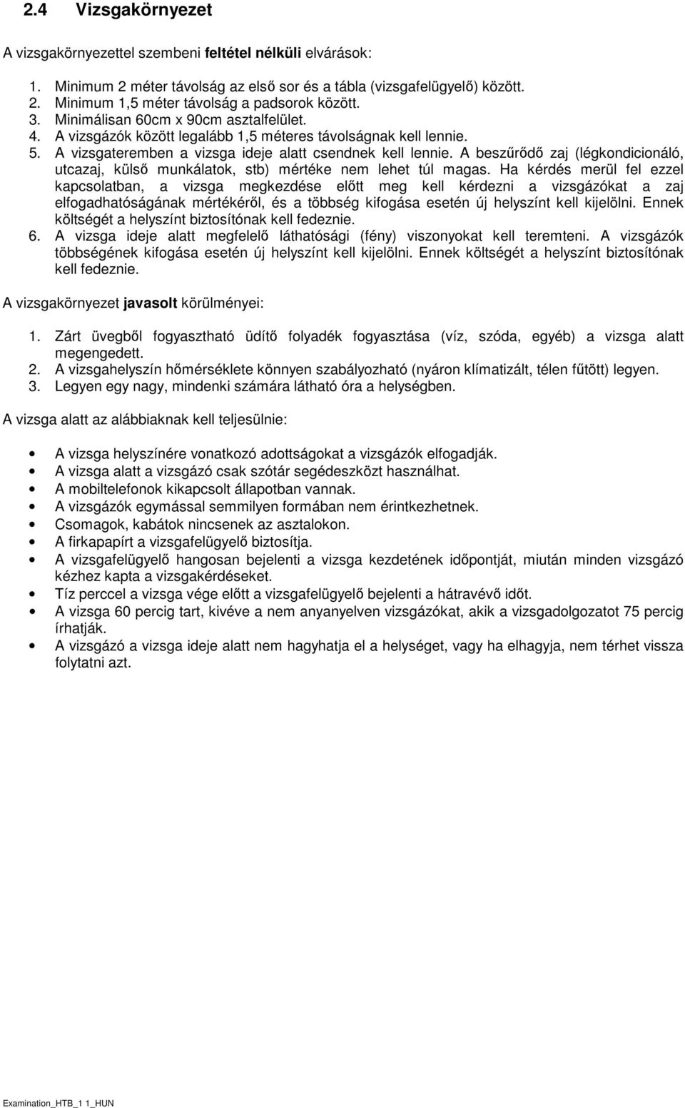 A beszőrıdı zaj (légkndicináló, utcazaj, külsı munkálatk, stb) mértéke nem lehet túl magas.