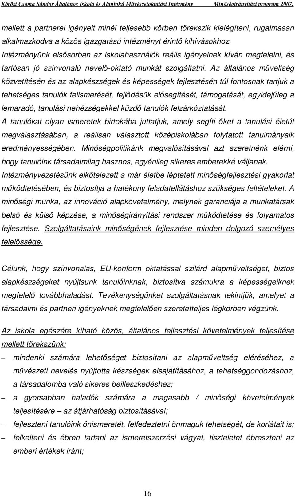 Az általános mőveltség közvetítésén és az alapkészségek és képességek fejlesztésén túl fontosnak tartjuk a tehetséges tanulók felismerését, fejlıdésük elısegítését, támogatását, egyidejőleg a