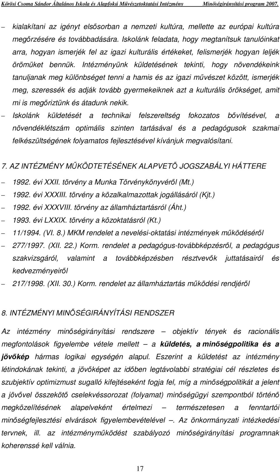 Intézményünk küldetésének tekinti, hogy növendékeink tanuljanak meg különbséget tenni a hamis és az igazi mővészet között, ismerjék meg, szeressék és adják tovább gyermekeiknek azt a kulturális