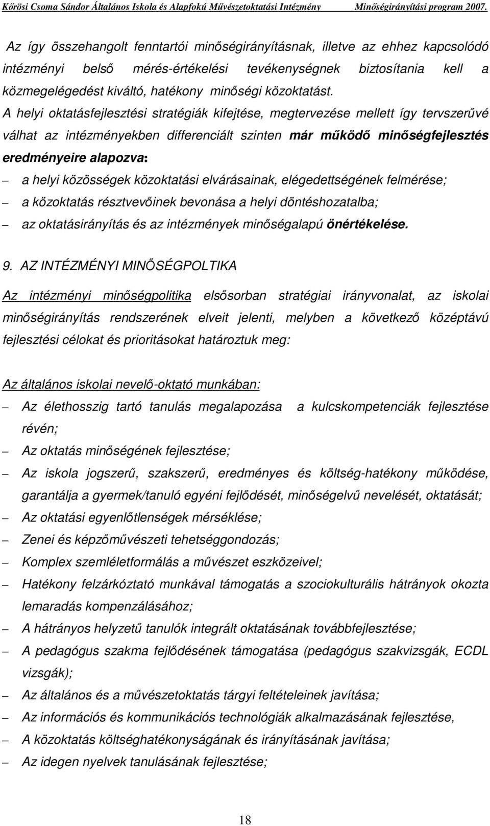 A helyi oktatásfejlesztési stratégiák kifejtése, megtervezése mellett így tervszerővé válhat az intézményekben differenciált szinten már mőködı minıségfejlesztés eredményeire alapozva: a helyi