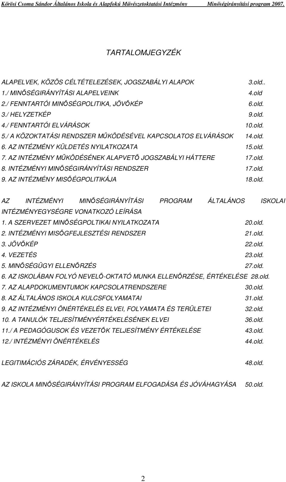 INTÉZMÉNYI MINİSÉGIRÁNYÍTÁSI RENDSZER 17.old. 9. AZ INTÉZMÉNY MISİÉGPOLITIKÁJA 18.old. AZ INTÉZMÉNYI MINİSÉGIRÁNYÍTÁSI PROGRAM ÁLTALÁNOS ISKOLAI INTÉZMÉNYEGYSÉGRE VONATKOZÓ LEÍRÁSA 1.