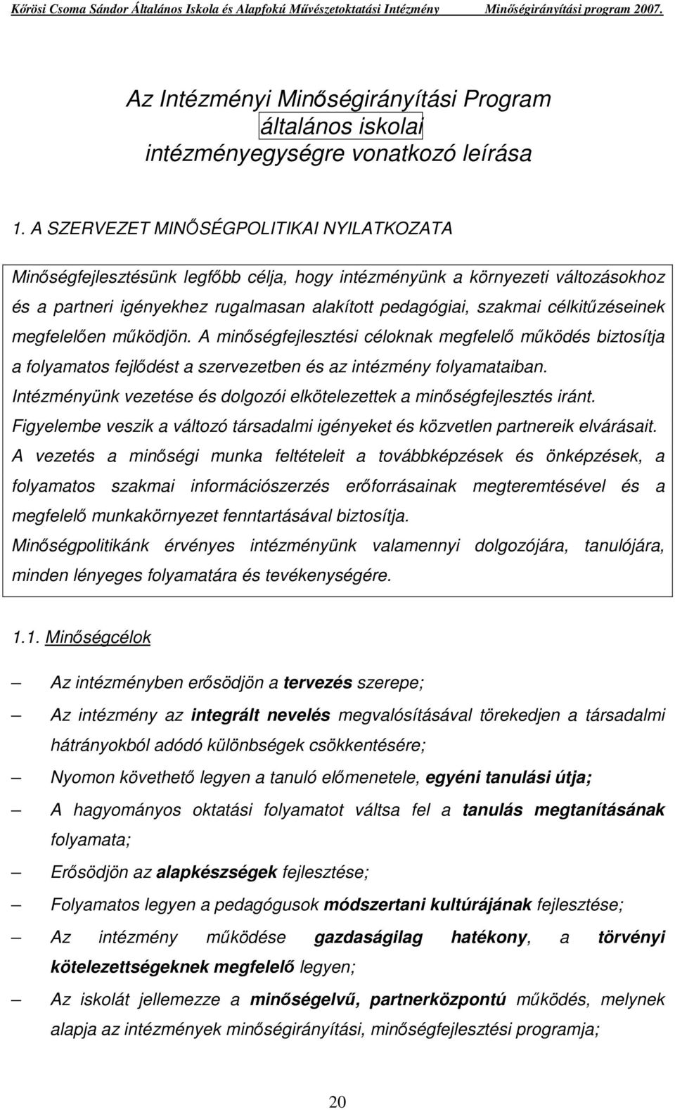 célkitőzéseinek megfelelıen mőködjön. A minıségfejlesztési céloknak megfelelı mőködés biztosítja a folyamatos fejlıdést a szervezetben és az intézmény folyamataiban.