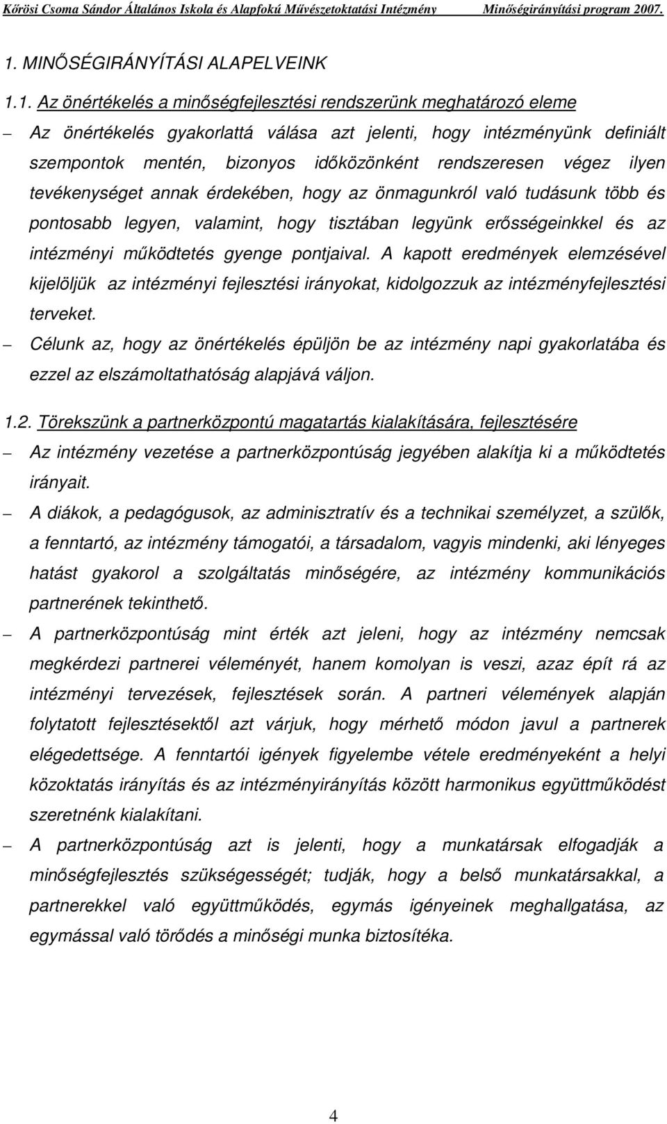 intézményi mőködtetés gyenge pontjaival. A kapott eredmények elemzésével kijelöljük az intézményi fejlesztési irányokat, kidolgozzuk az intézményfejlesztési terveket.