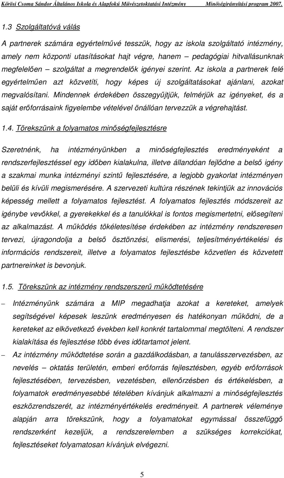 Mindennek érdekében összegyőjtjük, felmérjük az igényeket, és a saját erıforrásaink figyelembe vételével önállóan tervezzük a végrehajtást. 1.4.