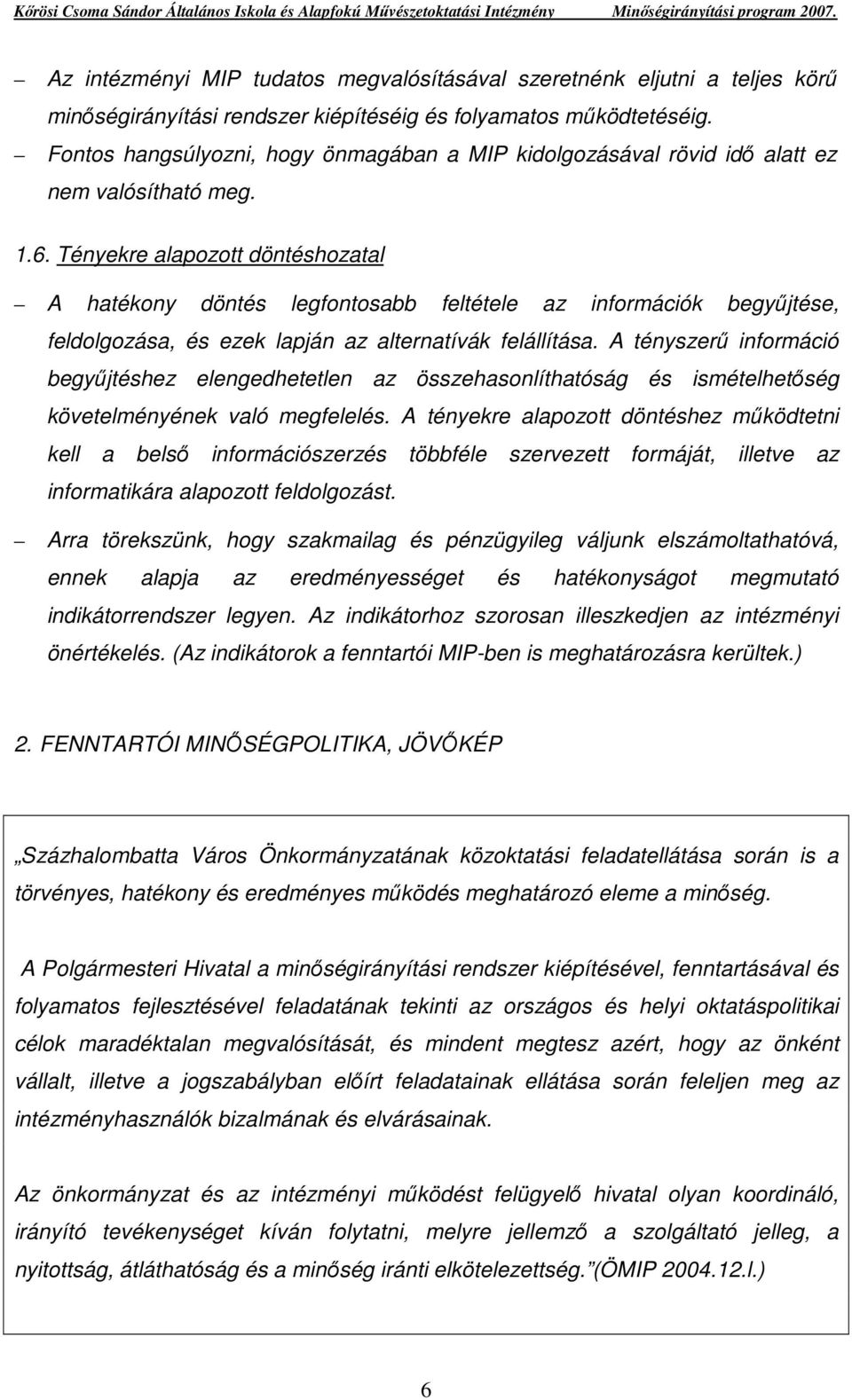 Tényekre alapozott döntéshozatal A hatékony döntés legfontosabb feltétele az információk begyőjtése, feldolgozása, és ezek lapján az alternatívák felállítása.