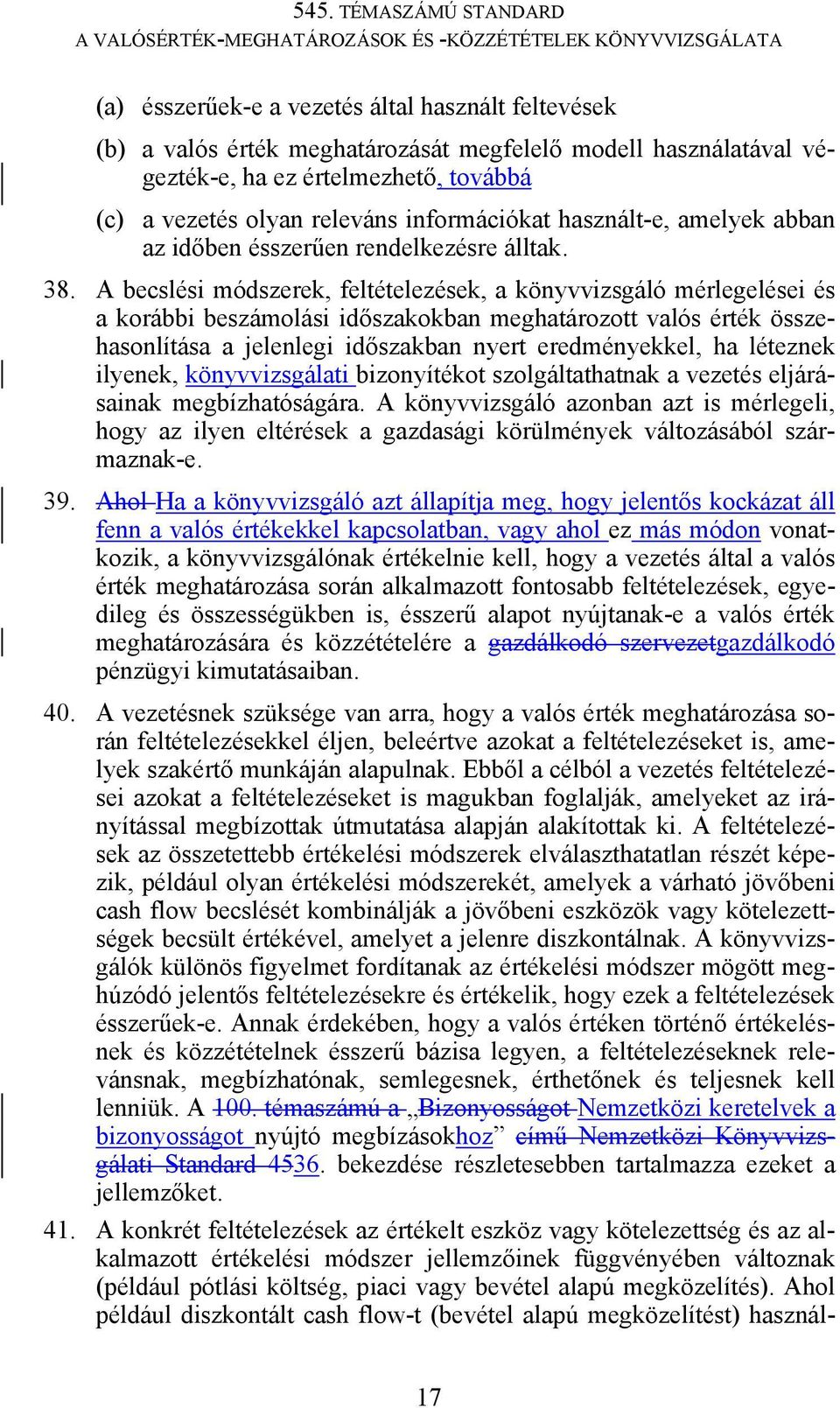 A becslési módszerek, feltételezések, a könyvvizsgáló mérlegelései és a korábbi beszámolási időszakokban meghatározott valós érték összehasonlítása a jelenlegi időszakban nyert eredményekkel, ha