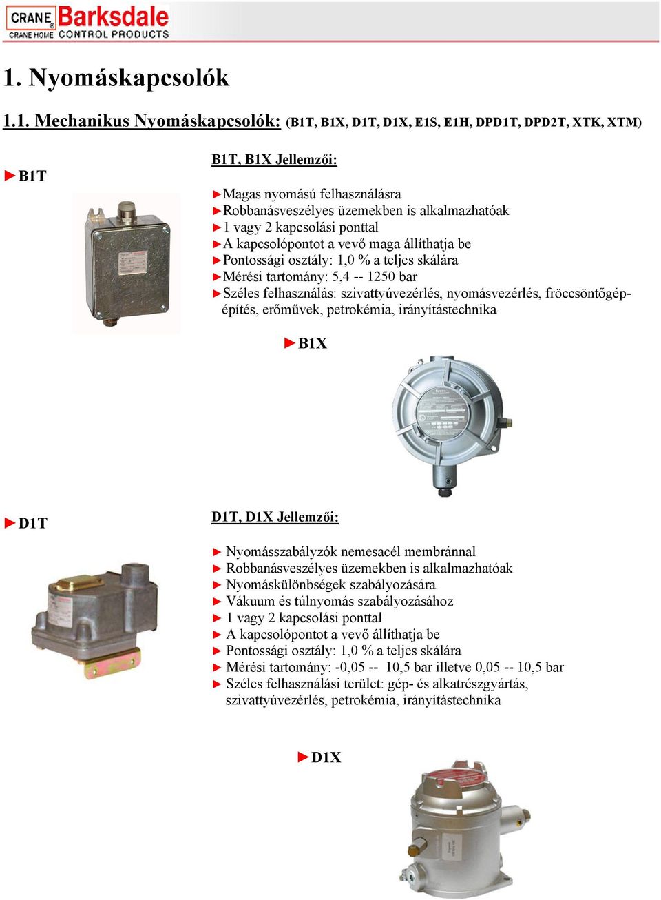 szivattyúvezérlés, nyomásvezérlés, fröccsöntőgépépítés, erőművek, petrokémia, irányítástechnika B1X D1T D1T, D1X Jellemzői: Nyomásszabályzók nemesacél membránnal Robbanásveszélyes üzemekben is
