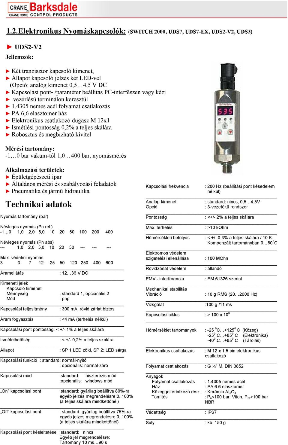 4305 nemes acél folyamat csatlakozás PA 6,6 elasztomer ház Elektronikus csatlakozó dugasz M 12x1 Ismétlési pontosság 0,2% a teljes skálára Robosztus és megbízható kivitel Mérési tartomány: -1 0 bar