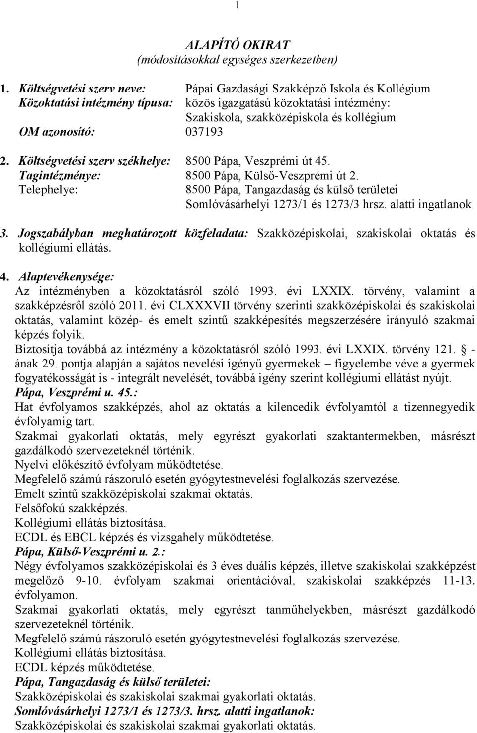 037193 2. Költségvetési szerv székhelye: 8500 Pápa, Veszprémi út 45. Tagintézménye: 8500 Pápa, Külső-Veszprémi út 2.