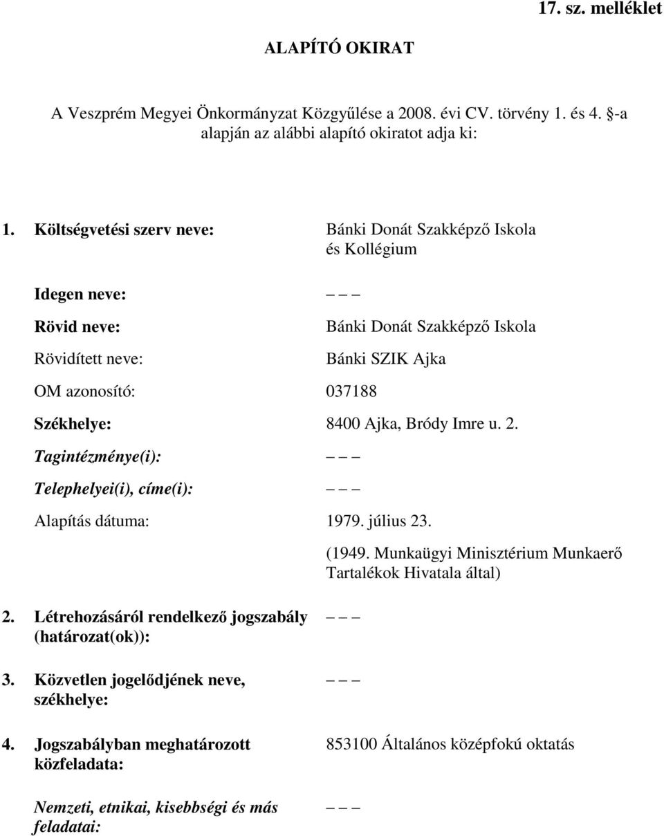 Székhelye: 8400 Ajka, Bródy Imre u. 2. Tagintézménye(i): Telephelyei(i), címe(i): Alapítás dátuma: 1979. július 23. (1949. Munkaügyi Minisztérium Munkaerő Tartalékok Hivatala által) 2.