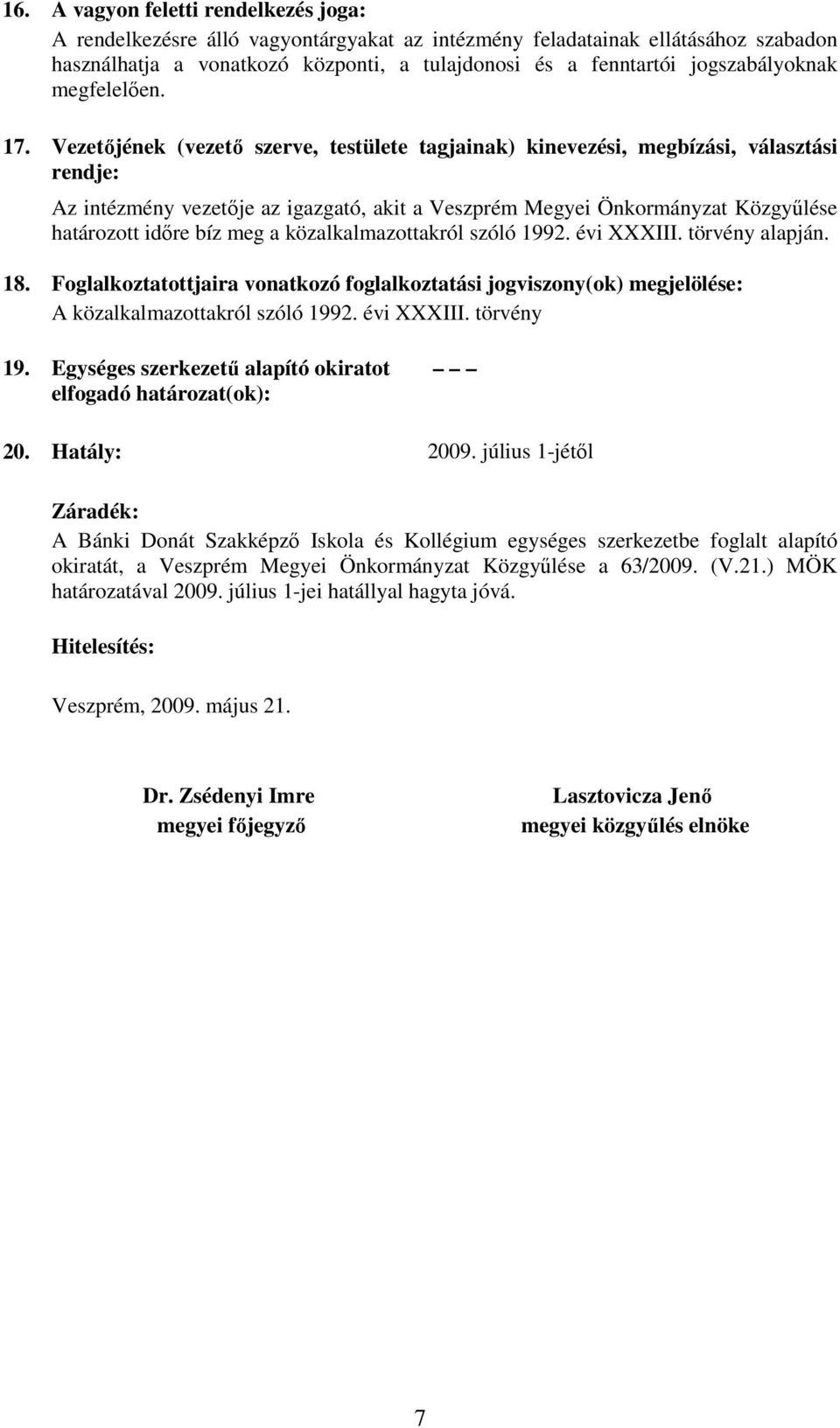 Vezetőjének (vezető szerve, testülete tagjainak) kinevezési, megbízási, választási rendje: Az intézmény vezetője az igazgató, akit a Veszprém Megyei Önkormányzat Közgyűlése határozott időre bíz meg a