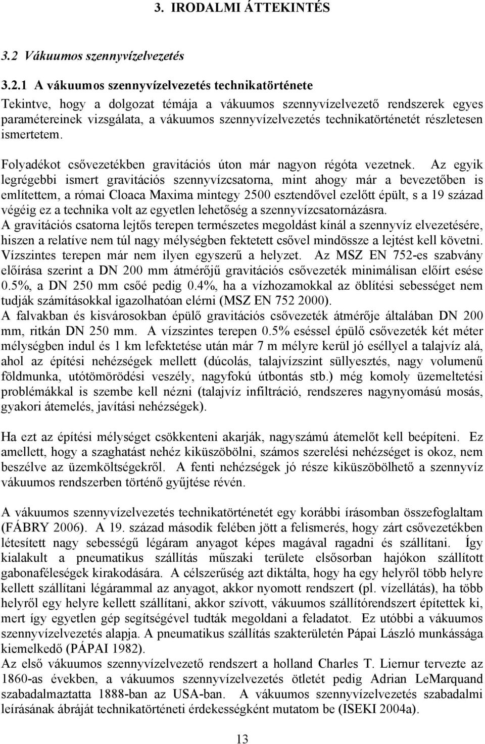 A váuumos szennyvízelvezetés technatörténete Tentve hogy a dolgozat témája a váuumos szennyvízelvezető rendszere egyes paraméterene vzsgálata a váuumos szennyvízelvezetés technatörténetét részletesen