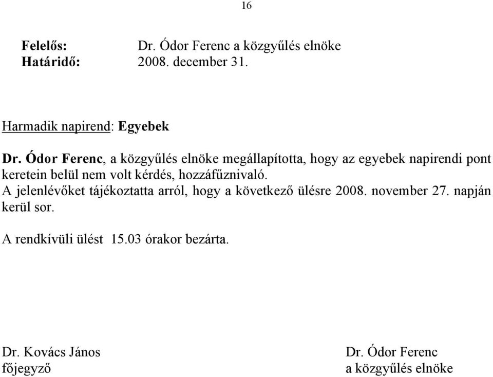 kérdés, hozzáfűznivaló. A jelenlévőket tájékoztatta arról, hogy a következő ülésre 2008. november 27.