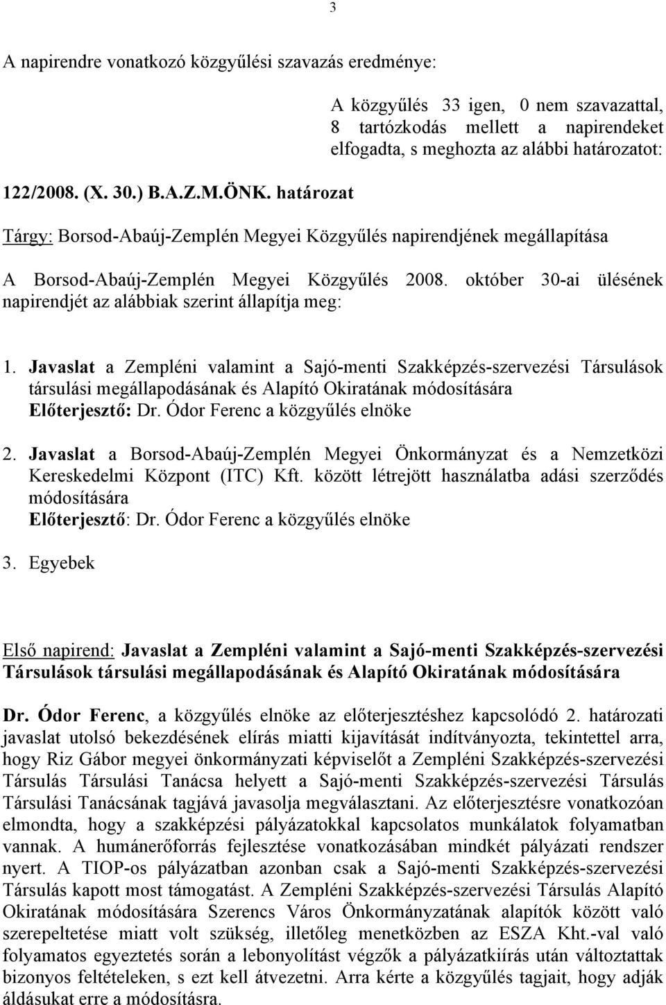 Közgyűlés 2008. október 30-ai ülésének napirendjét az alábbiak szerint állapítja meg: 1.