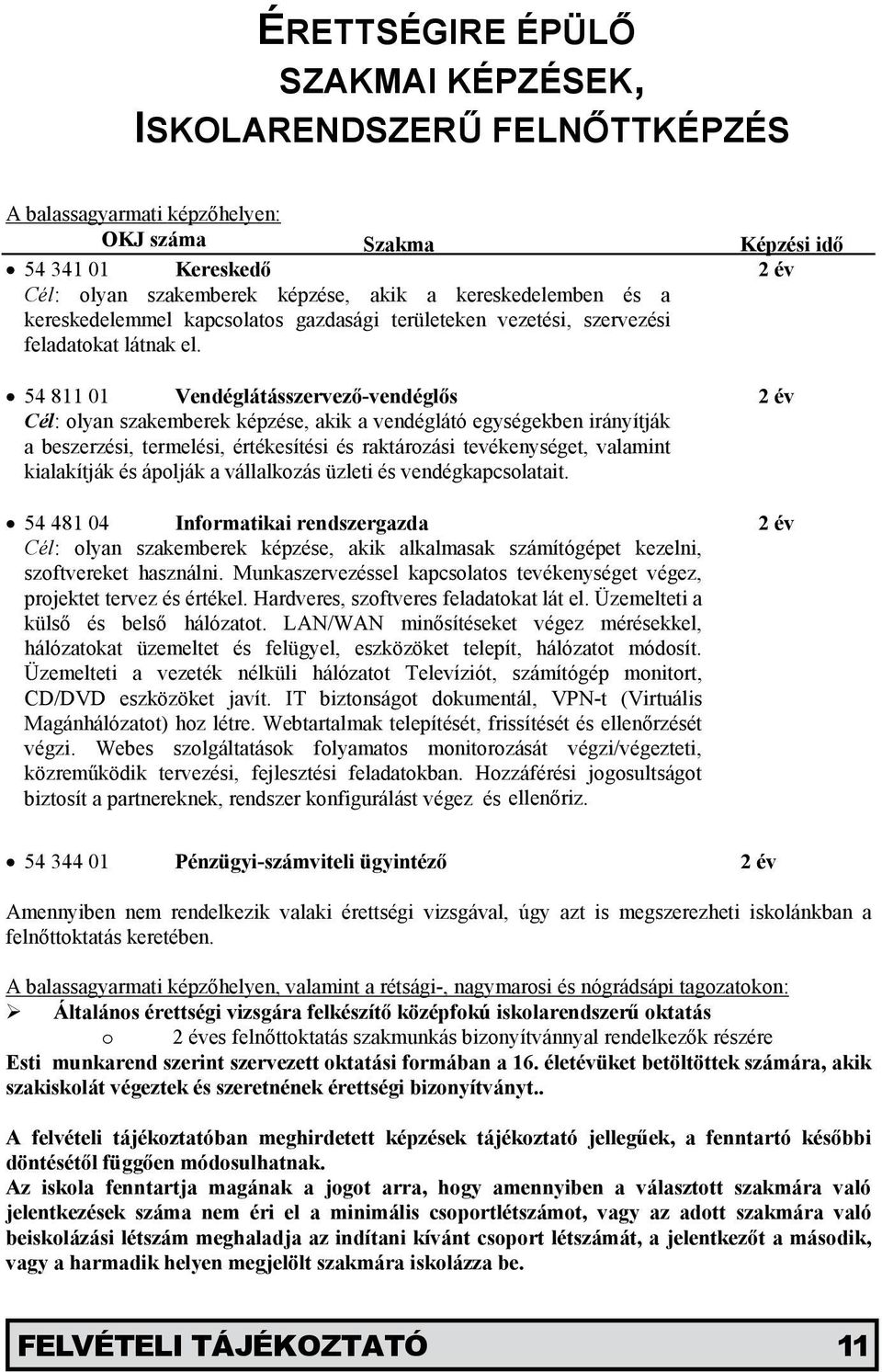 54 811 01 Vendéglátásszervező-vendéglős 2 év Cél: olyan szakemberek képzése, akik a vendéglátó egységekben irányítják a beszerzési, termelési, értékesítési és raktározási tevékenységet, valamint