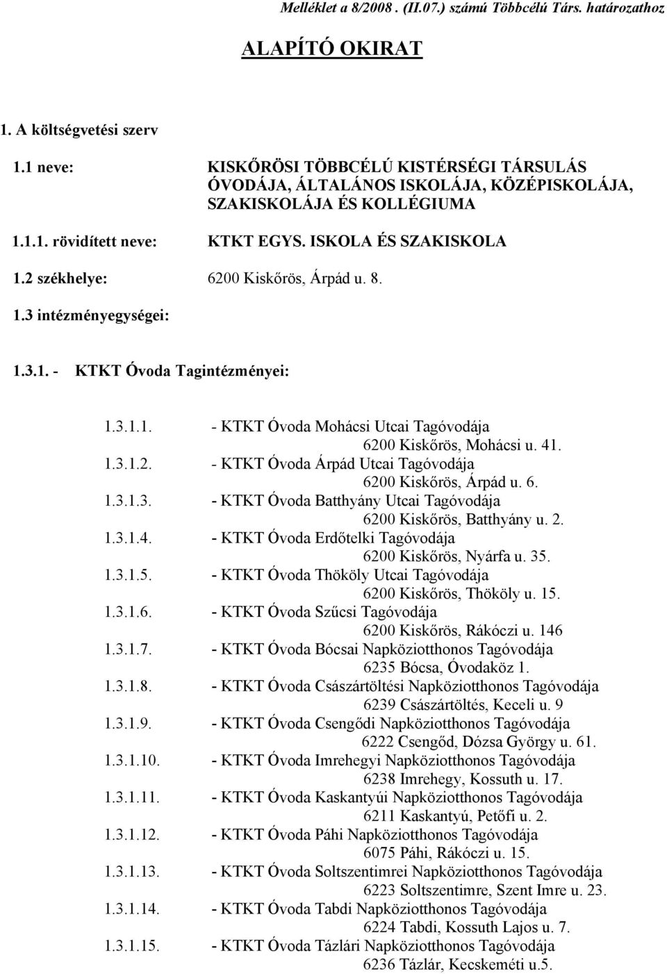 2 székhelye: 6200 Kiskőrös, Árpád u. 8. 1.3 intézményegységei: 1.3.1. - KTKT Óvoda Tagintézményei: 1.3.1.1. - KTKT Óvoda Mohácsi Utcai Tagóvodája 6200 Kiskőrös, Mohácsi u. 41. 1.3.1.2. - KTKT Óvoda Árpád Utcai Tagóvodája 6200 Kiskőrös, Árpád u.