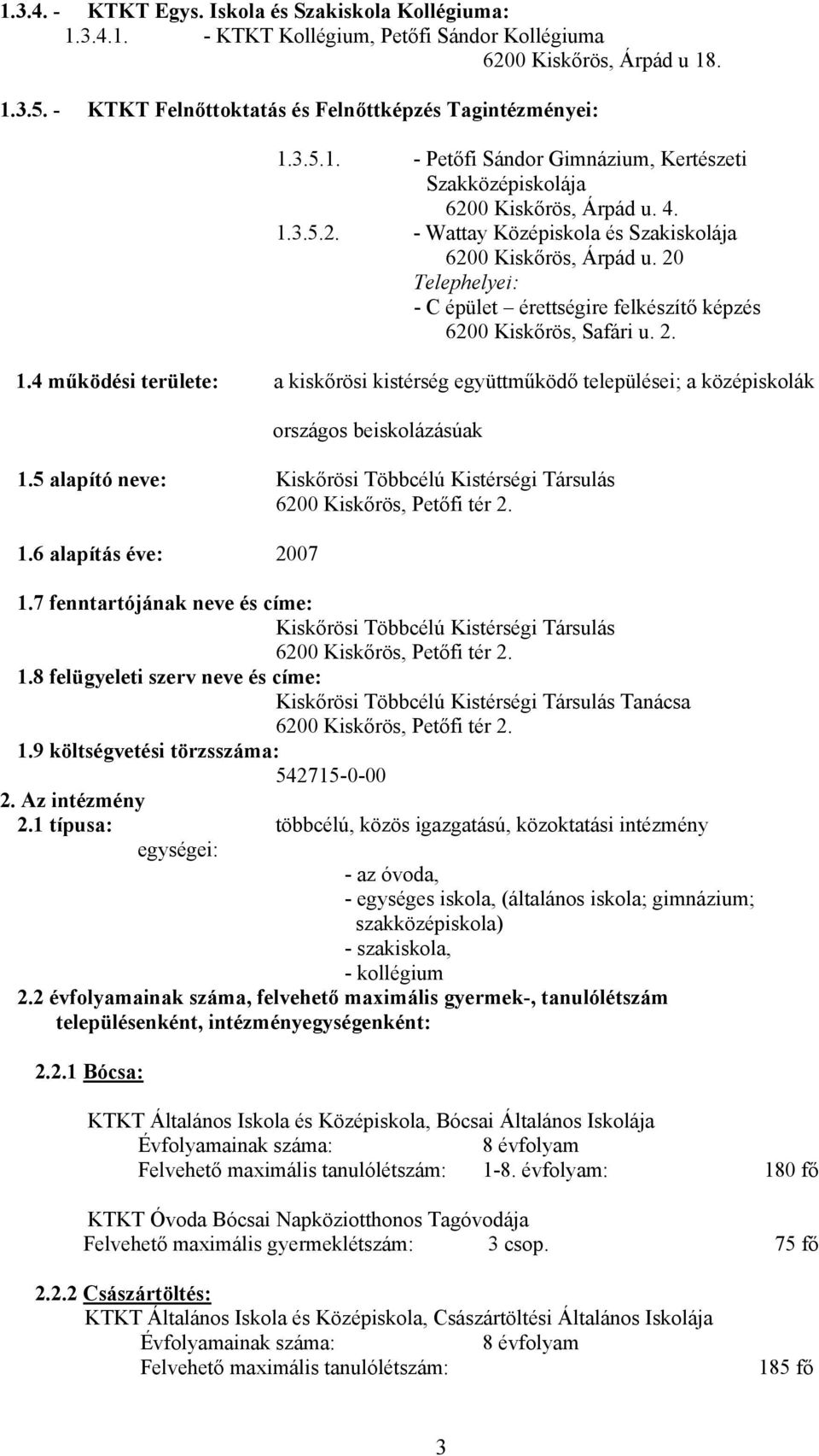 5 alapító neve: Kiskőrösi Többcélú Kistérségi Társulás 6200 Kiskőrös, Petőfi tér 2. 1.6 alapítás éve: 2007 1.