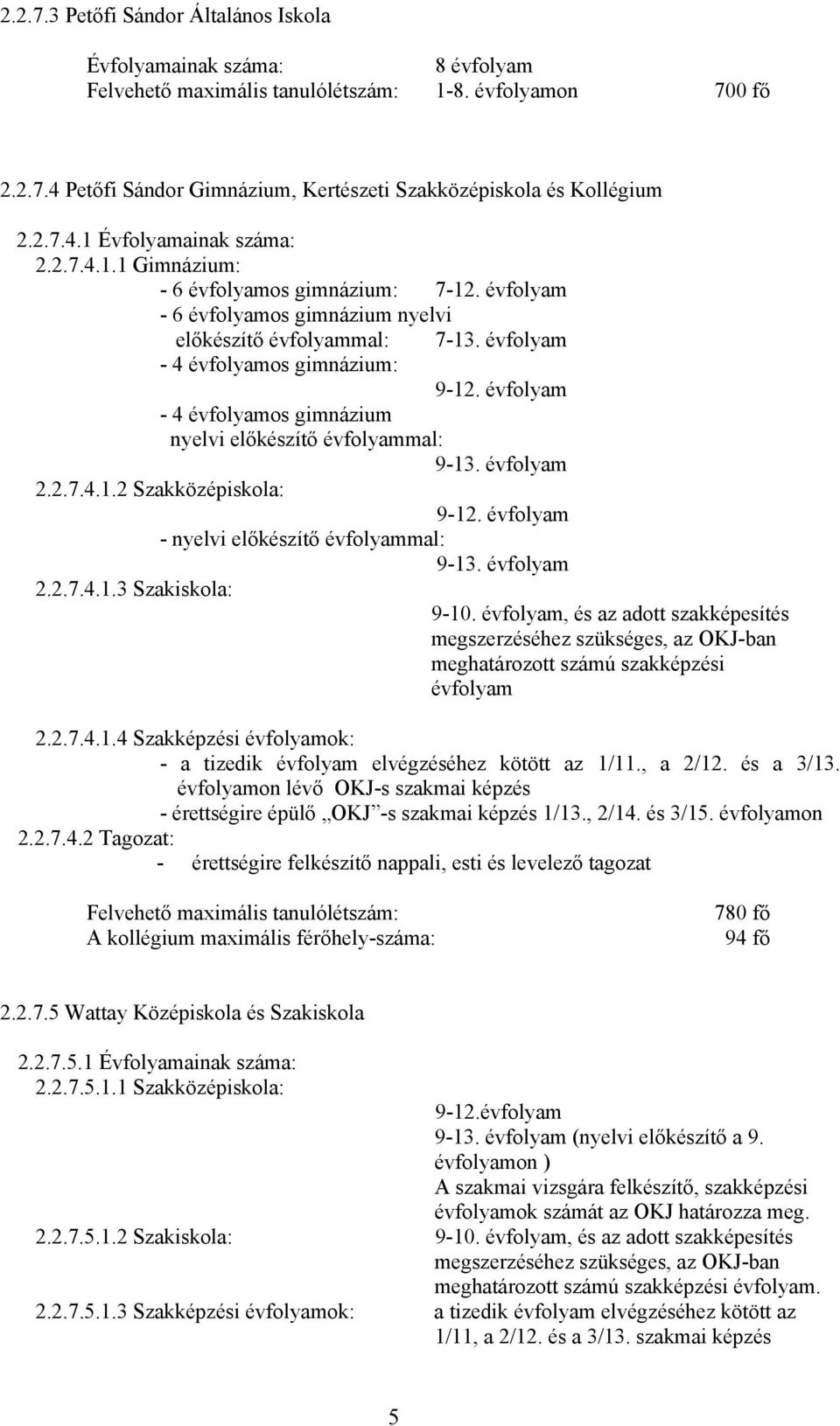 évfolyam - nyelvi előkészítő évfolyammal: 9-13. évfolyam 2.2.7.4.1.3 Szakiskola: 9-10.