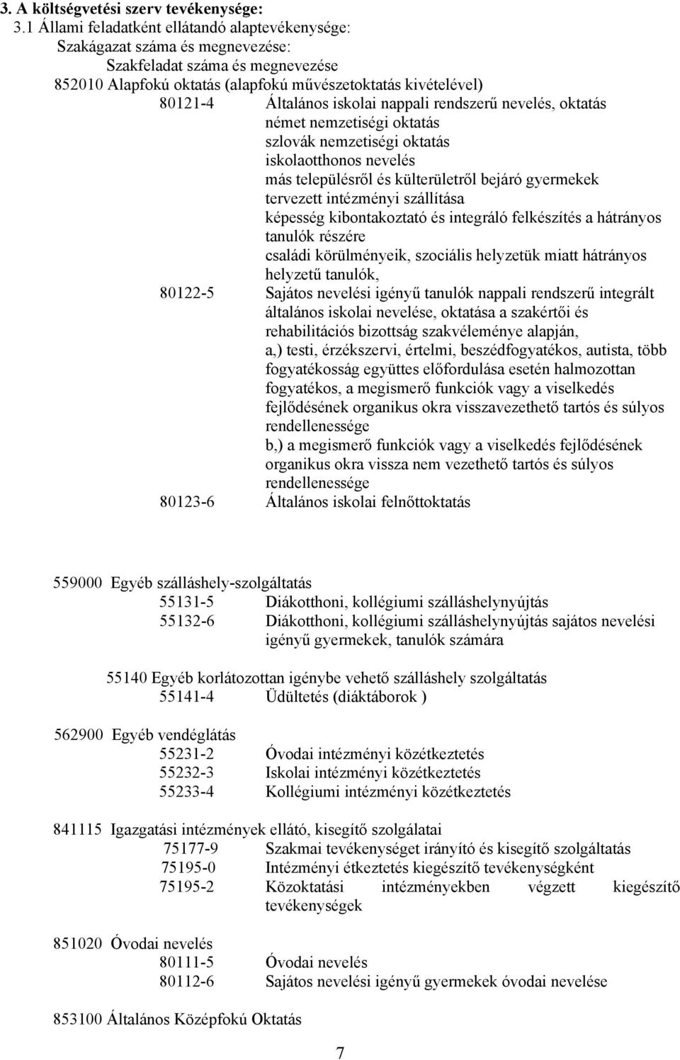 iskolai nappali rendszerű nevelés, oktatás német nemzetiségi oktatás szlovák nemzetiségi oktatás iskolaotthonos nevelés más településről és külterületről bejáró gyermekek tervezett intézményi