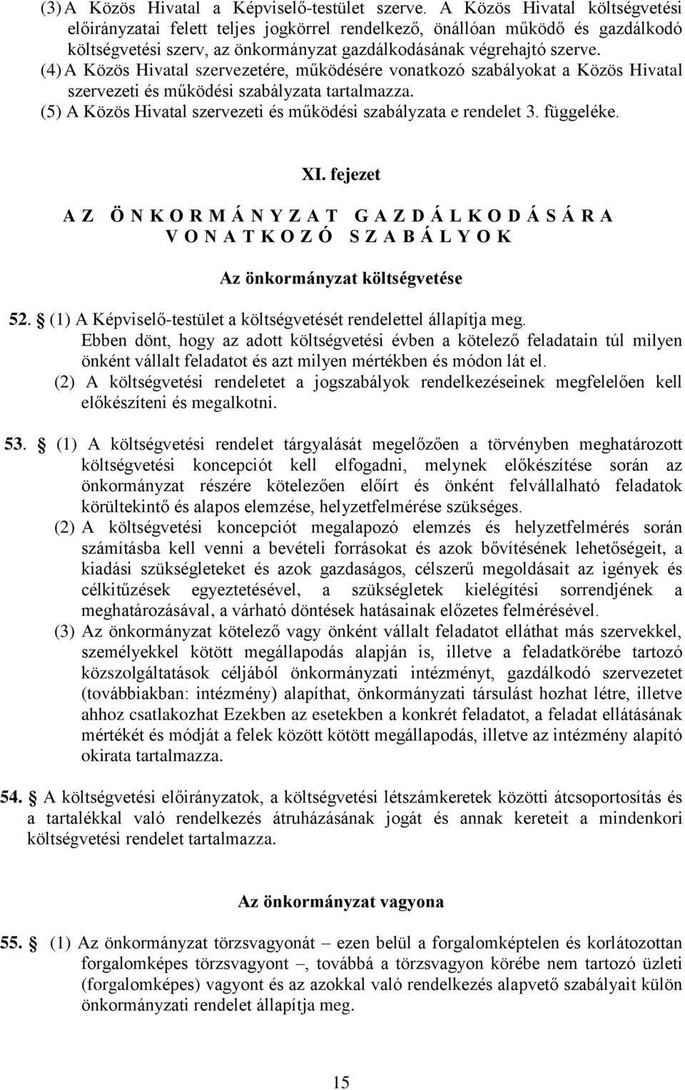 (4) A Közös Hivatal szervezetére, működésére vonatkozó szabályokat a Közös Hivatal szervezeti és működési szabályzata tartalmazza. (5) A Közös Hivatal szervezeti és működési szabályzata e rendelet 3.