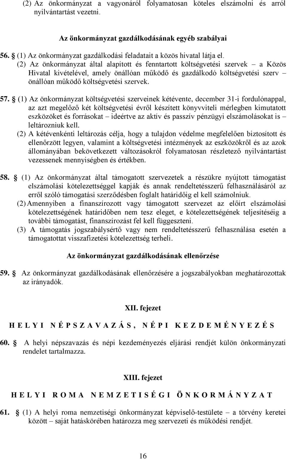 (2) Az önkormányzat által alapított és fenntartott költségvetési szervek a Közös Hivatal kivételével, amely önállóan működő és gazdálkodó költségvetési szerv önállóan működő költségvetési szervek. 57.