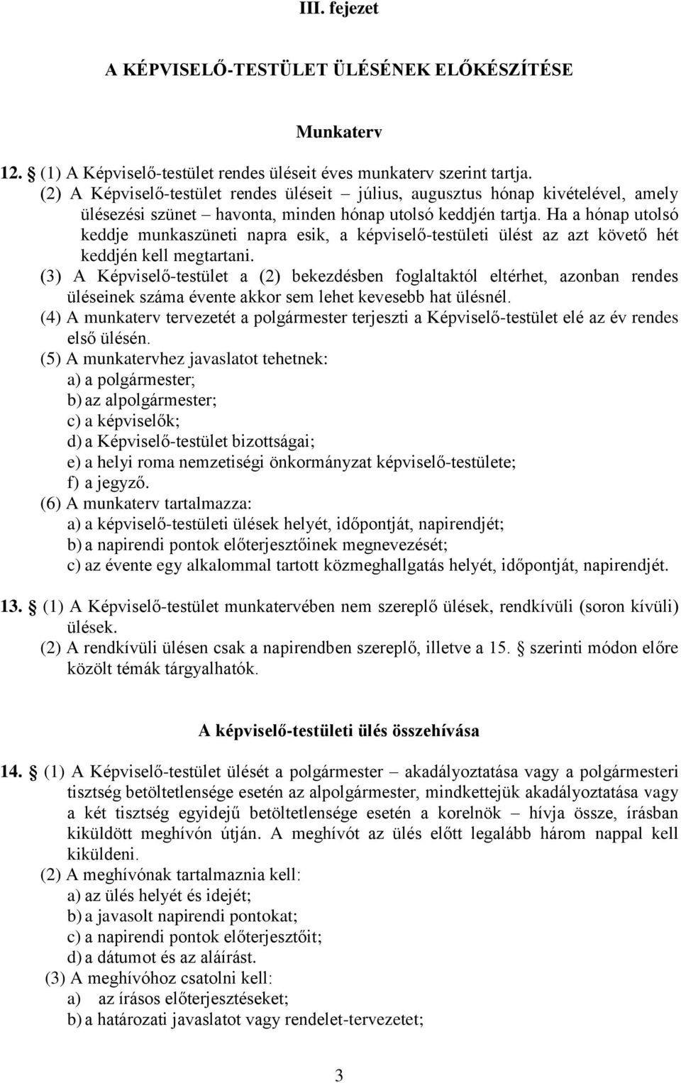 Ha a hónap utolsó keddje munkaszüneti napra esik, a képviselő-testületi ülést az azt követő hét keddjén kell megtartani.