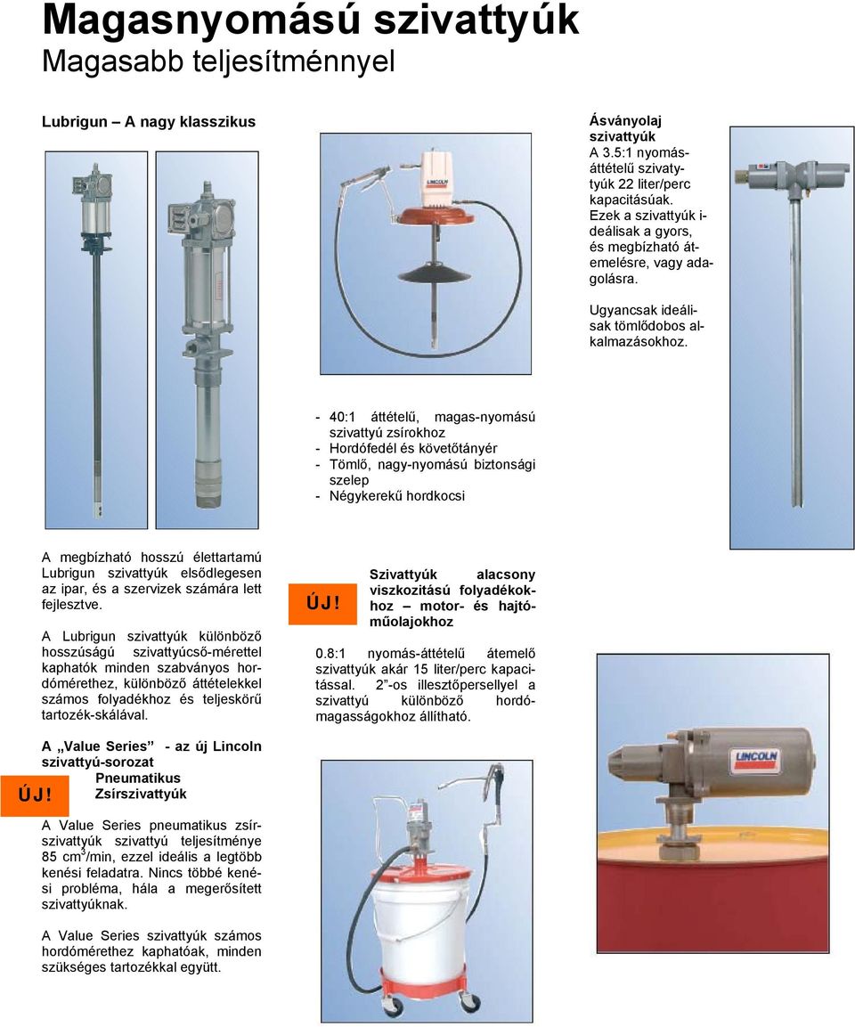 - 40:1 áttételű, magas-nyomású szivattyú zsírokhoz - Hordófedél és követőtányér - Tömlő, nagy-nyomású biztonsági szelep - Négykerekű hordkocsi A megbízható hosszú élettartamú Lubrigun szivattyúk